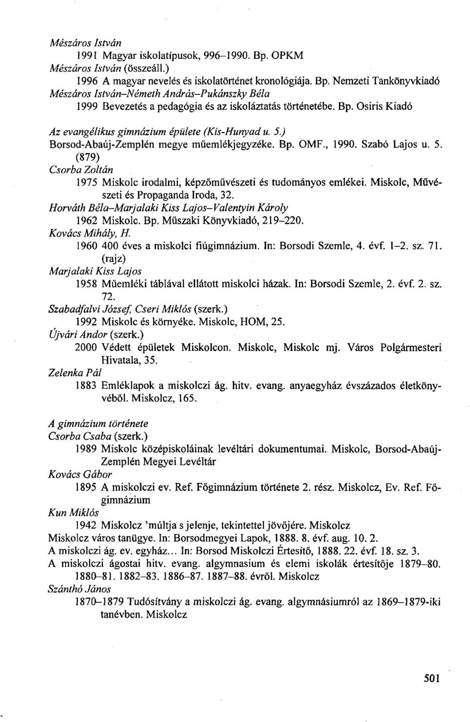 Miskolc, Művészeti és Propaganda Iroda, 32. Horváth Béla-Marjalaki Kiss Lajos-Valentyin Károly 1962 Miskolc. Bp. Műszaki Könyvkiadó, 219-220. Kovács Mihály, H. 1960 400 éves a miskolci fiúgimnázium.