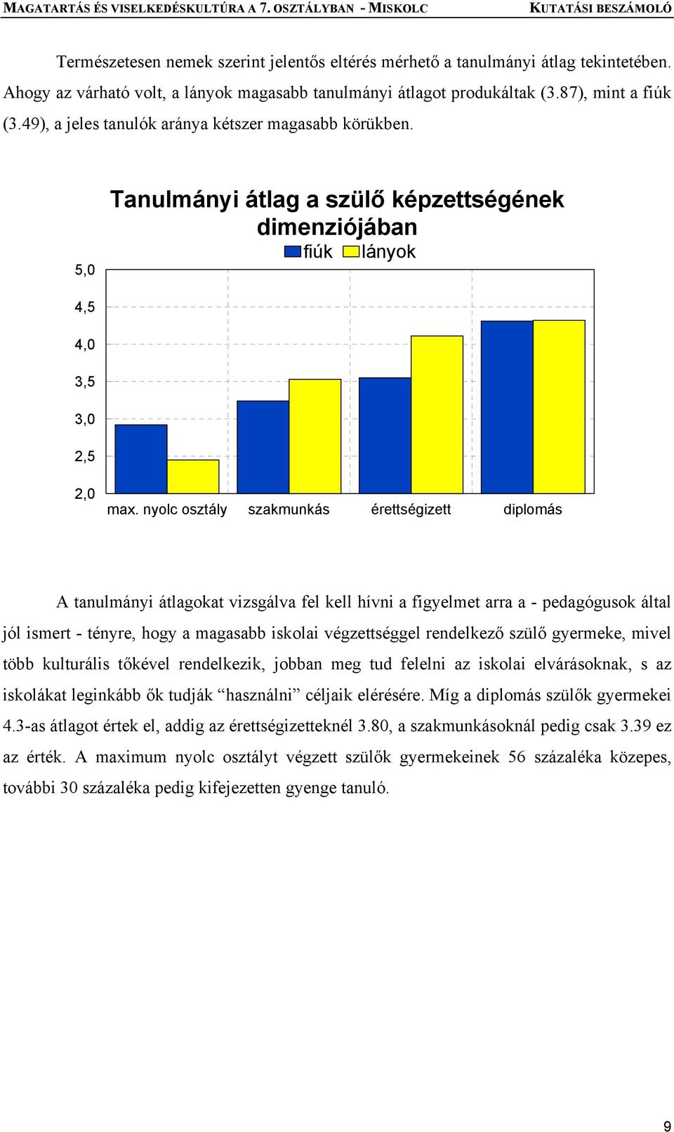 nyolc osztály szakmunkás érettségizett diplomás A tanulmányi átlagokat vizsgálva fel kell hívni a figyelmet arra a - pedagógusok által jól ismert - tényre, hogy a magasabb iskolai végzettséggel