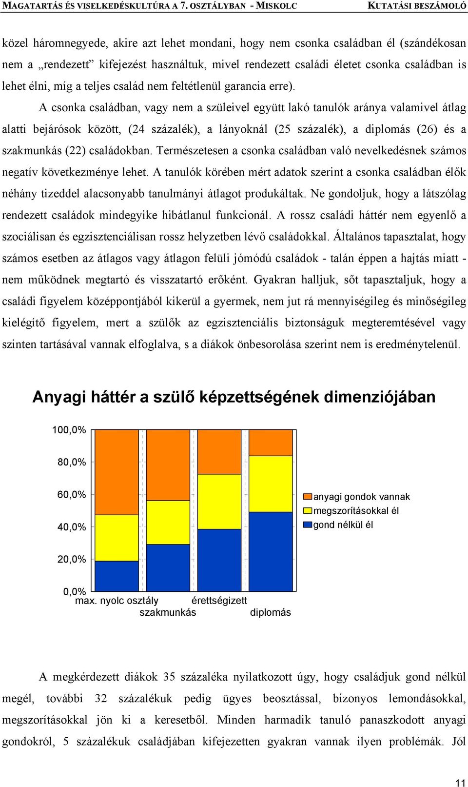 A csonka családban, vagy nem a szüleivel együtt lakó tanulók aránya valamivel átlag alatti bejárósok között, (24 százalék), a lányoknál (25 százalék), a diplomás (26) és a szakmunkás (22) családokban.