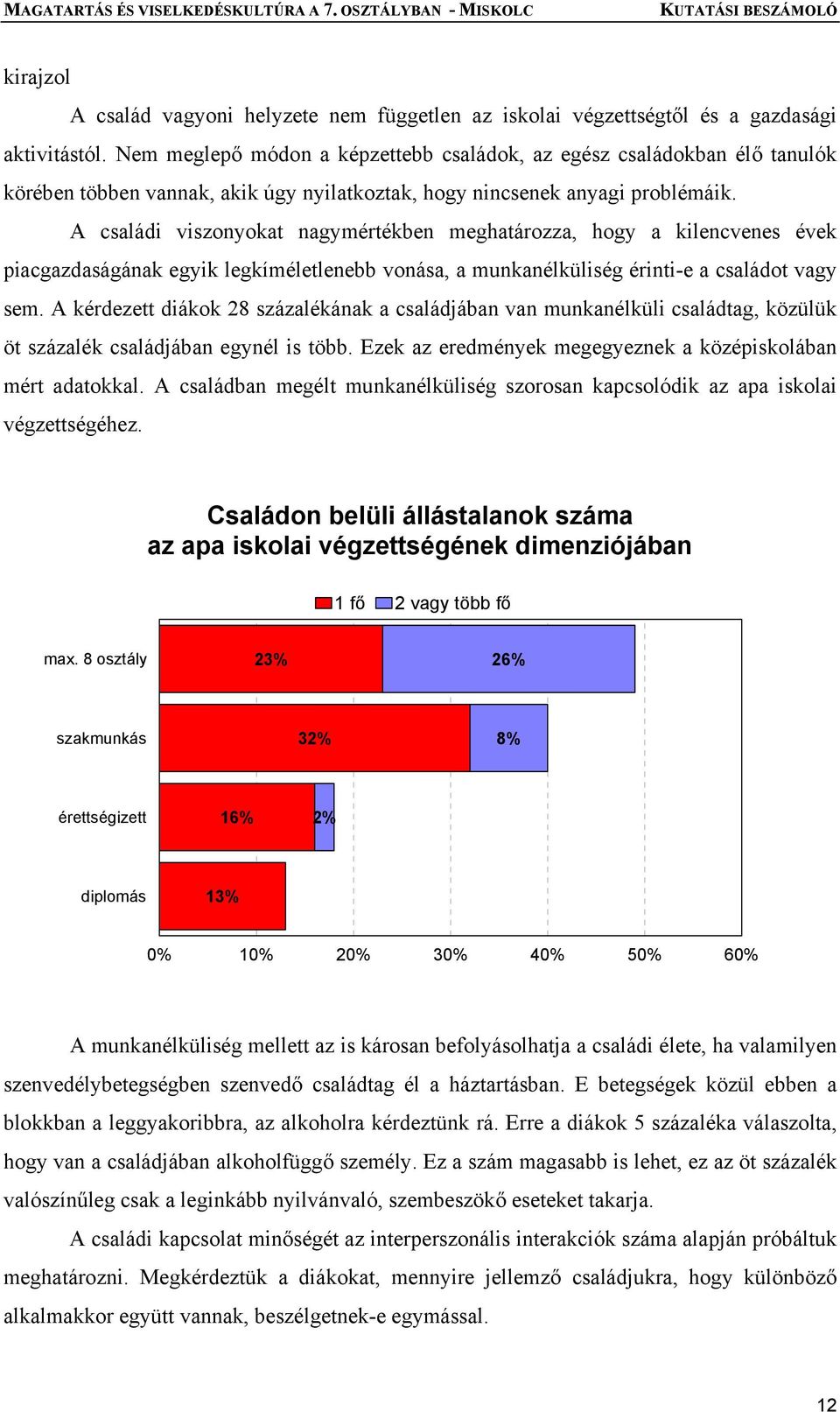 A családi viszonyokat nagymértékben meghatározza, hogy a kilencvenes évek piacgazdaságának egyik legkíméletlenebb vonása, a munkanélküliség érinti-e a családot vagy sem.