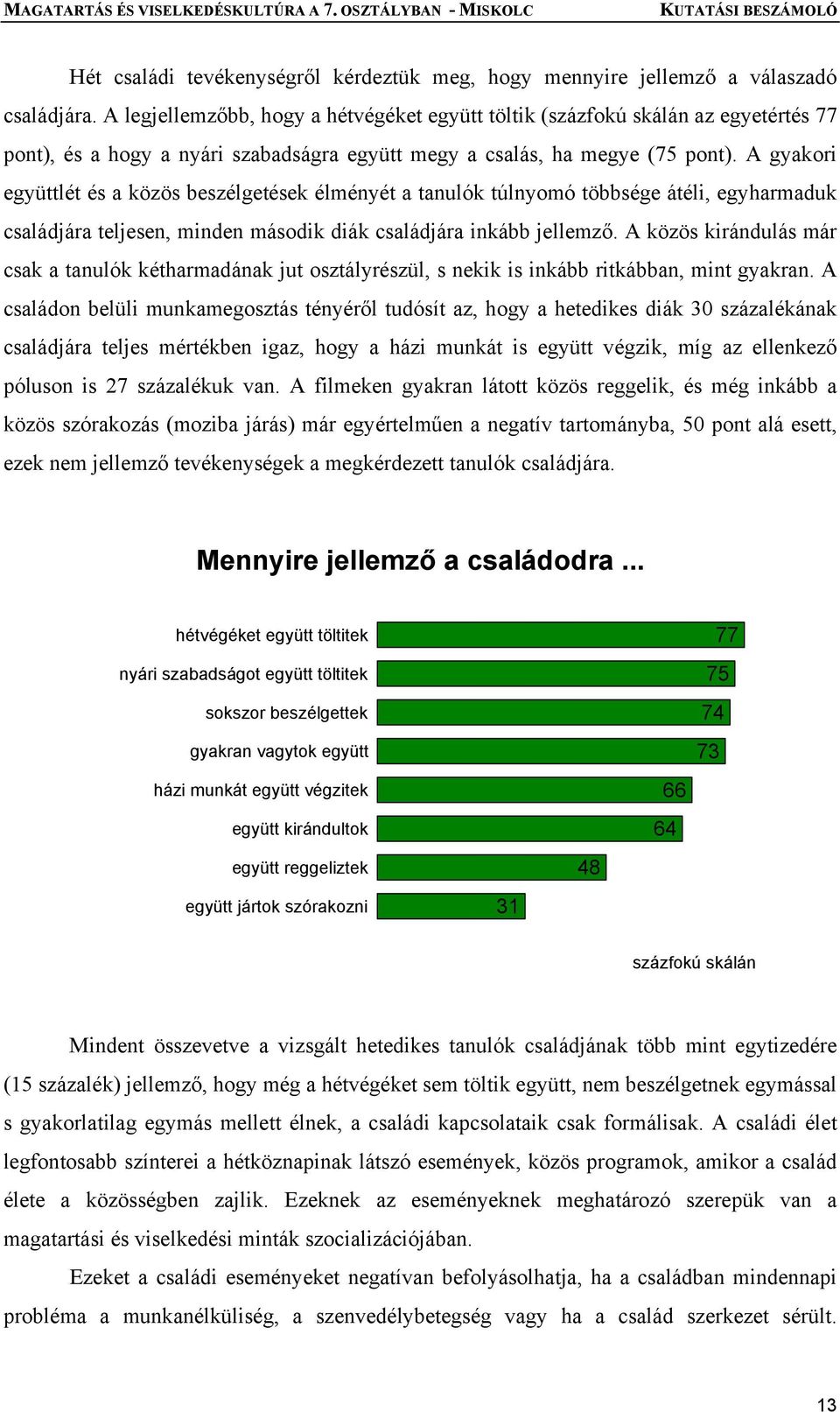 A gyakori együttlét és a közös beszélgetések élményét a tanulók túlnyomó többsége átéli, egyharmaduk családjára teljesen, minden második diák családjára inkább jellemző.