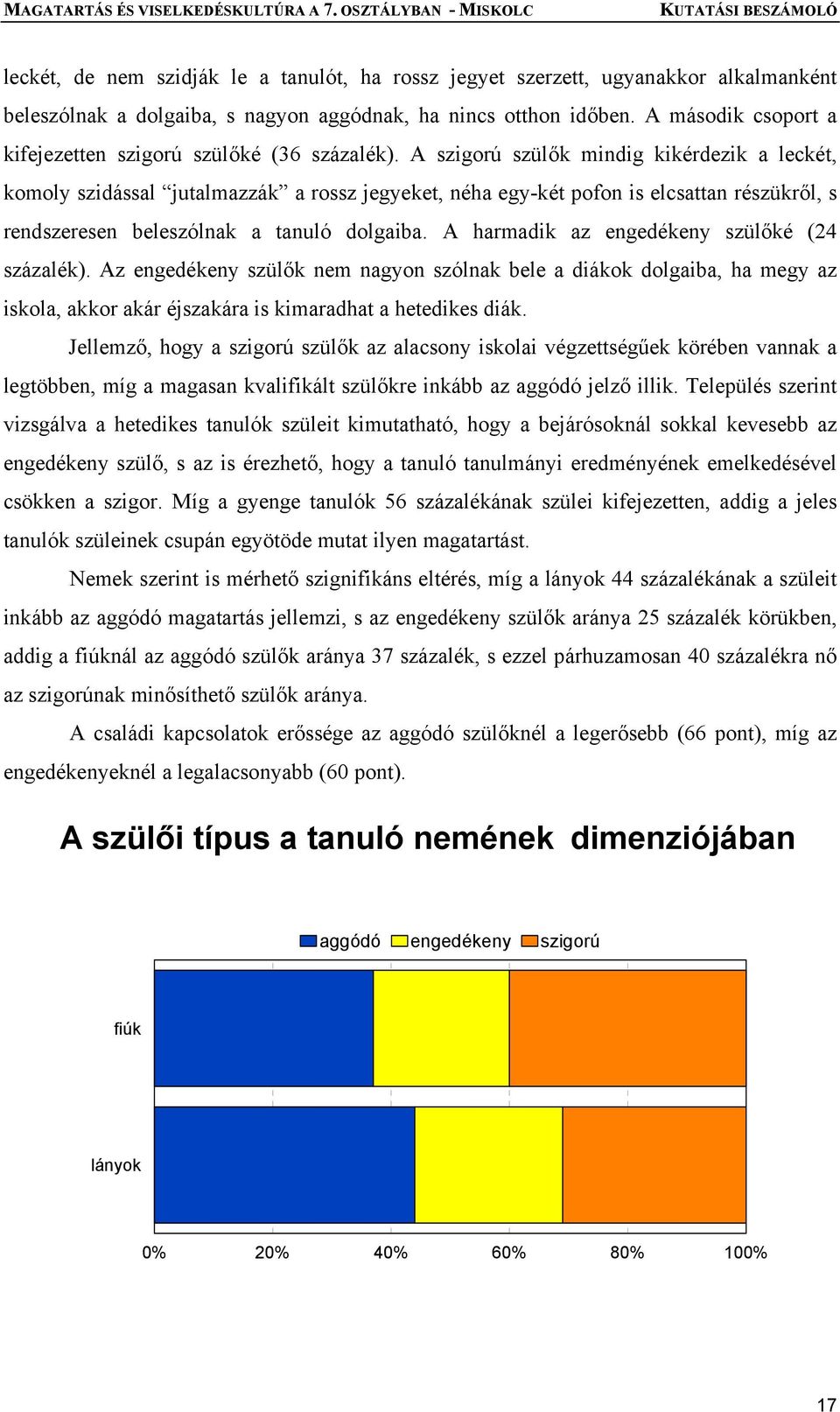 A szigorú szülők mindig kikérdezik a leckét, komoly szidással jutalmazzák a rossz jegyeket, néha egy-két pofon is elcsattan részükről, s rendszeresen beleszólnak a tanuló dolgaiba.