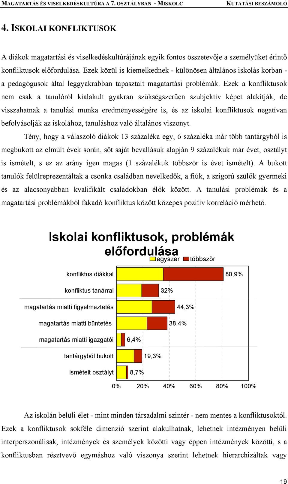 Ezek a konfliktusok nem csak a tanulóról kialakult gyakran szükségszerűen szubjektív képet alakítják, de visszahatnak a tanulási munka eredményességére is, és az iskolai konfliktusok negatívan