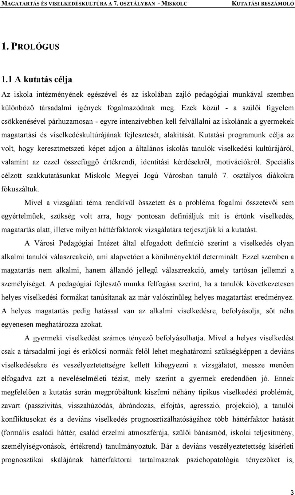 Kutatási programunk célja az volt, hogy keresztmetszeti képet adjon a általános iskolás tanulók viselkedési kultúrájáról, valamint az ezzel összefüggő értékrendi, identitási kérdésekről,