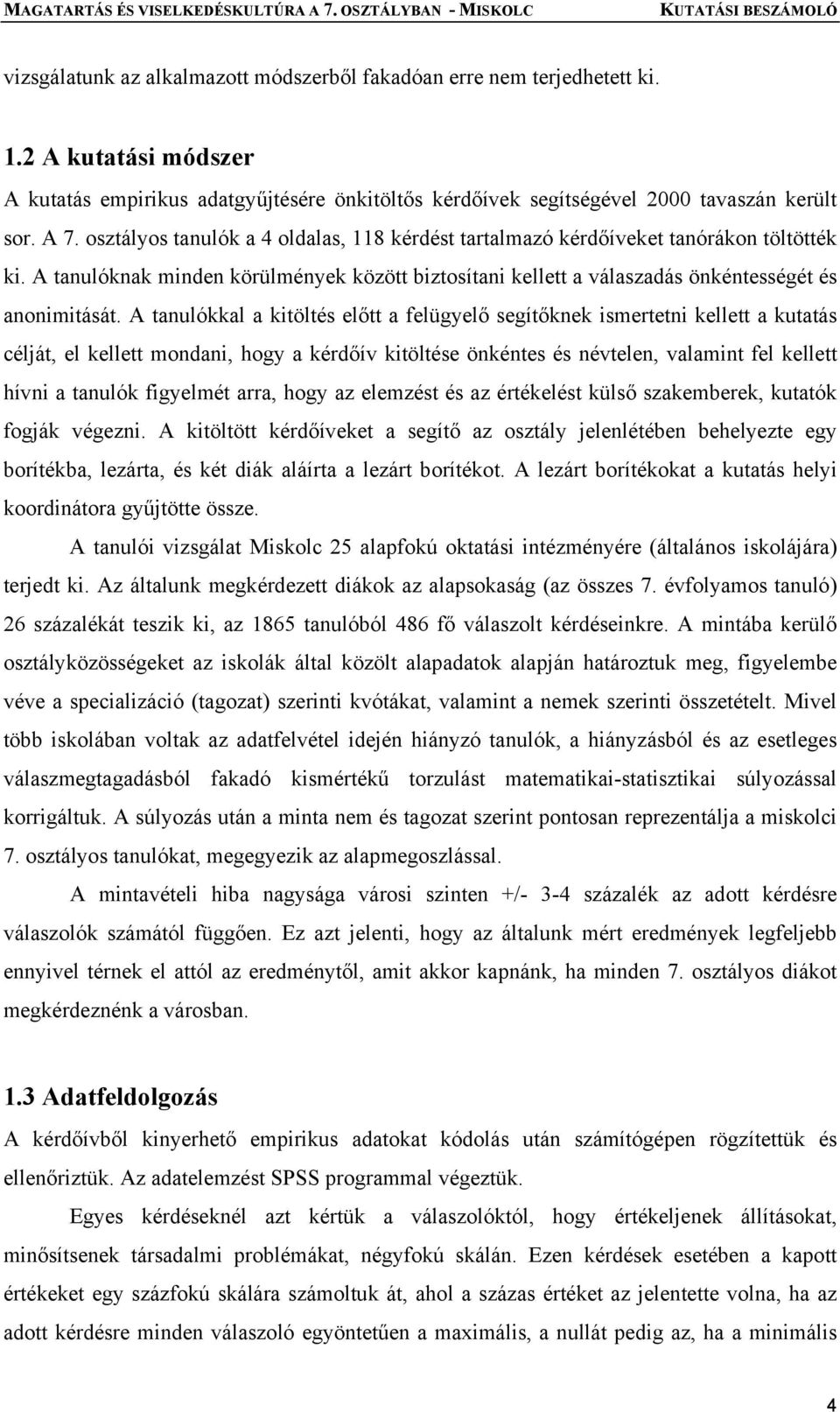 A tanulókkal a kitöltés előtt a felügyelő segítőknek ismertetni kellett a kutatás célját, el kellett mondani, hogy a kérdőív kitöltése önkéntes és névtelen, valamint fel kellett hívni a tanulók