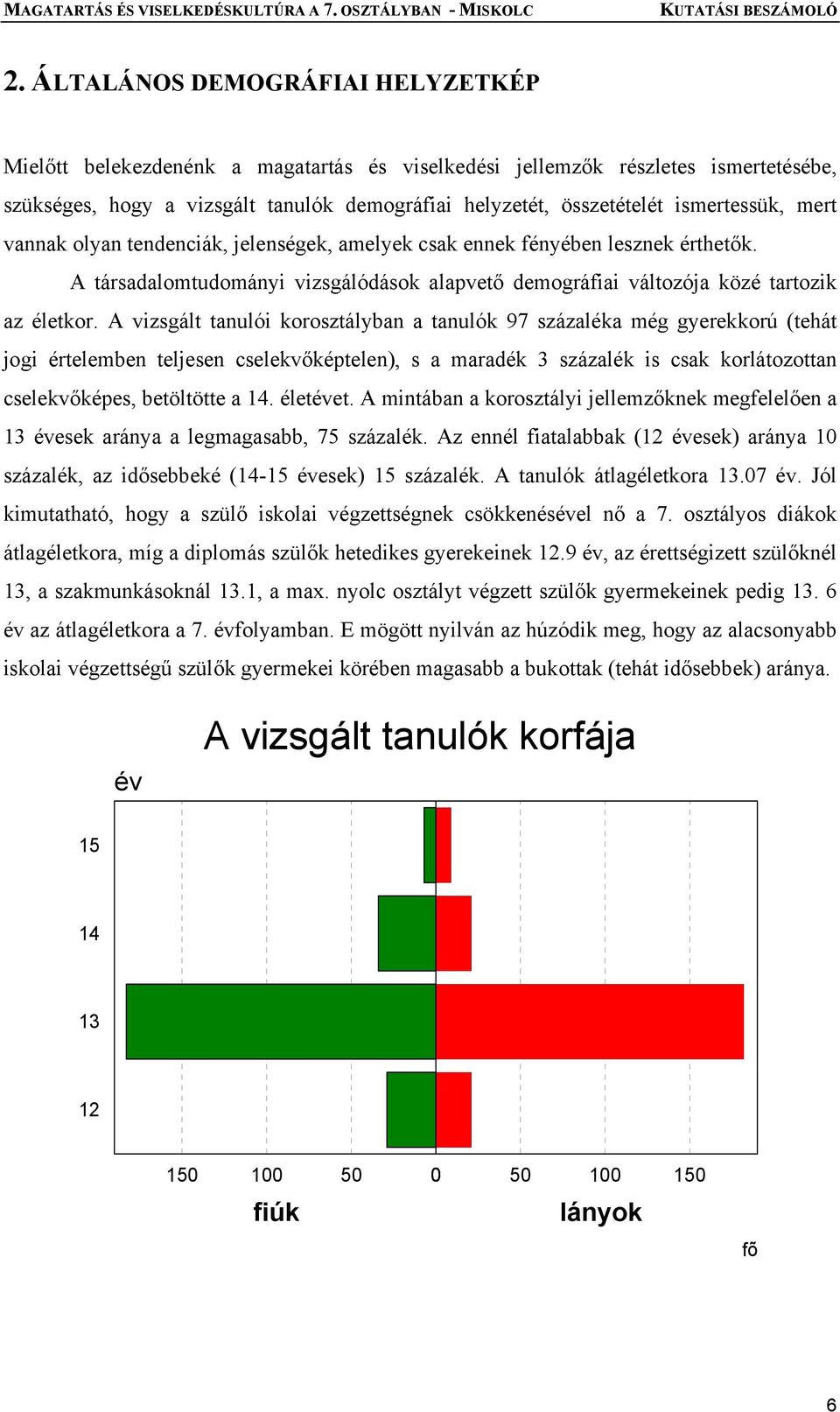 A vizsgált tanulói korosztályban a tanulók 97 százaléka még gyerekkorú (tehát jogi értelemben teljesen cselekvőképtelen), s a maradék 3 százalék is csak korlátozottan cselekvőképes, betöltötte a 14.