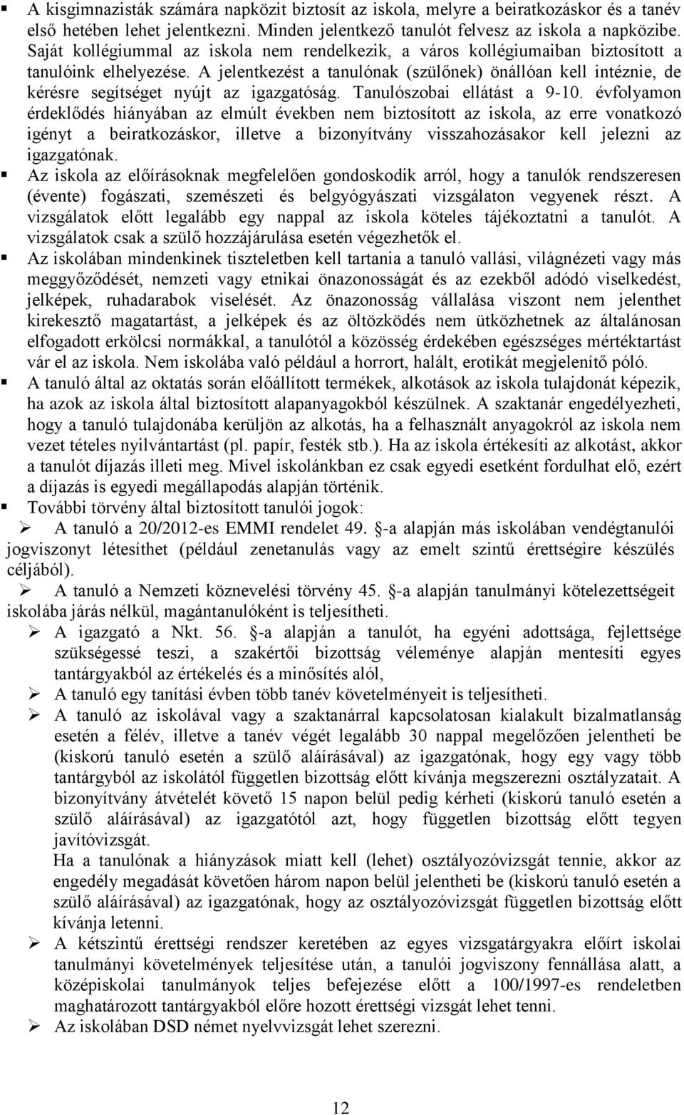 A jelentkezést a tanulónak (szülőnek) önállóan kell intéznie, de kérésre segítséget nyújt az igazgatóság. Tanulószobai ellátást a 9-10.