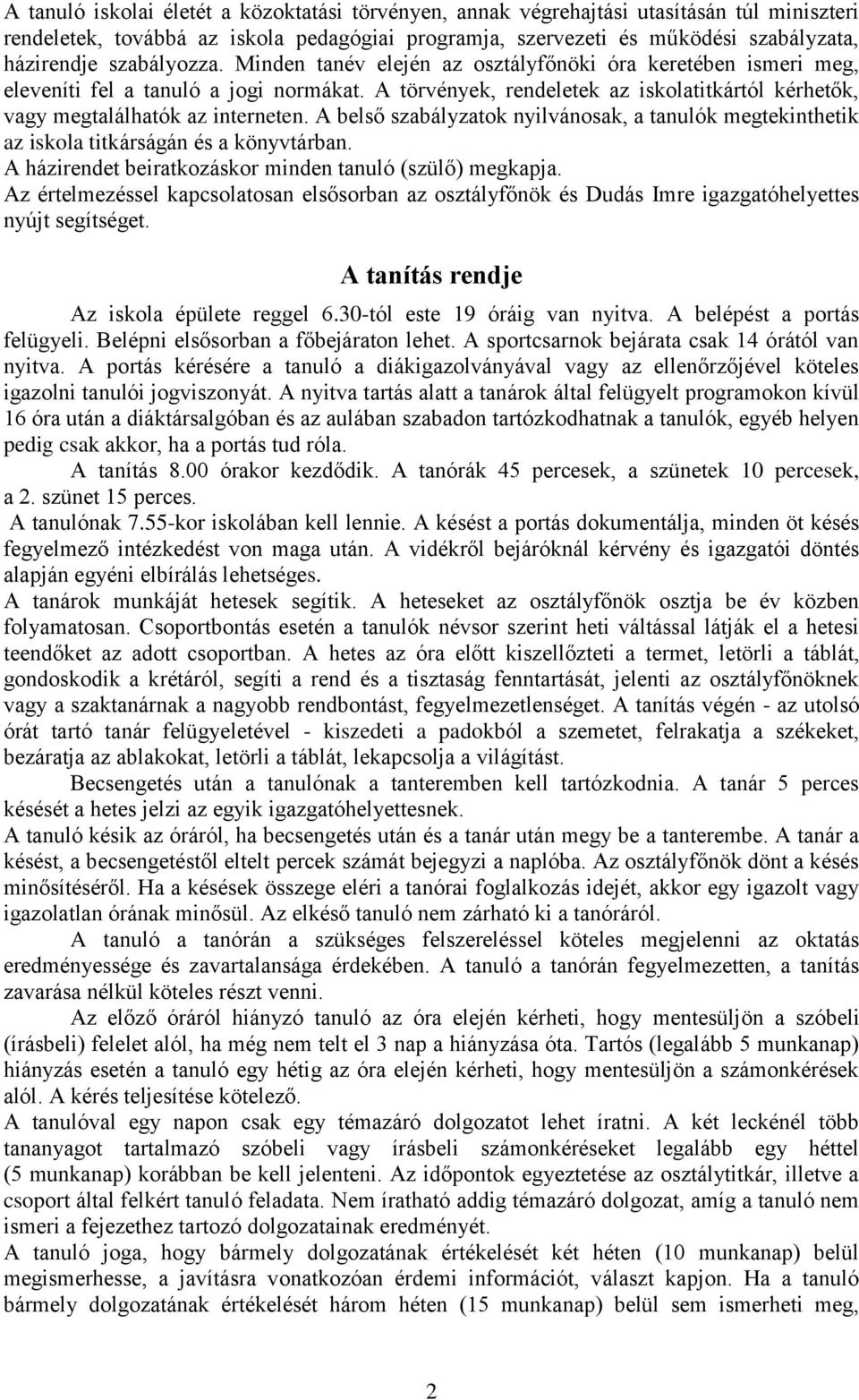 A törvények, rendeletek az iskolatitkártól kérhetők, vagy megtalálhatók az interneten. A belső szabályzatok nyilvánosak, a tanulók megtekinthetik az iskola titkárságán és a könyvtárban.