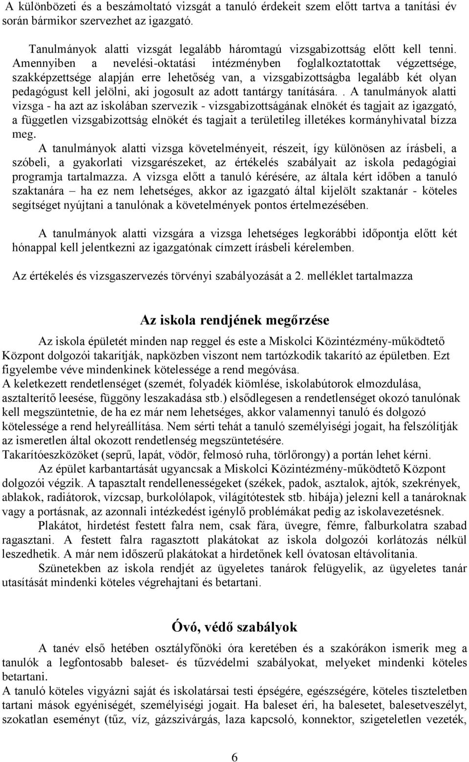 Amennyiben a nevelési-oktatási intézményben foglalkoztatottak végzettsége, szakképzettsége alapján erre lehetőség van, a vizsgabizottságba legalább két olyan pedagógust kell jelölni, aki jogosult az