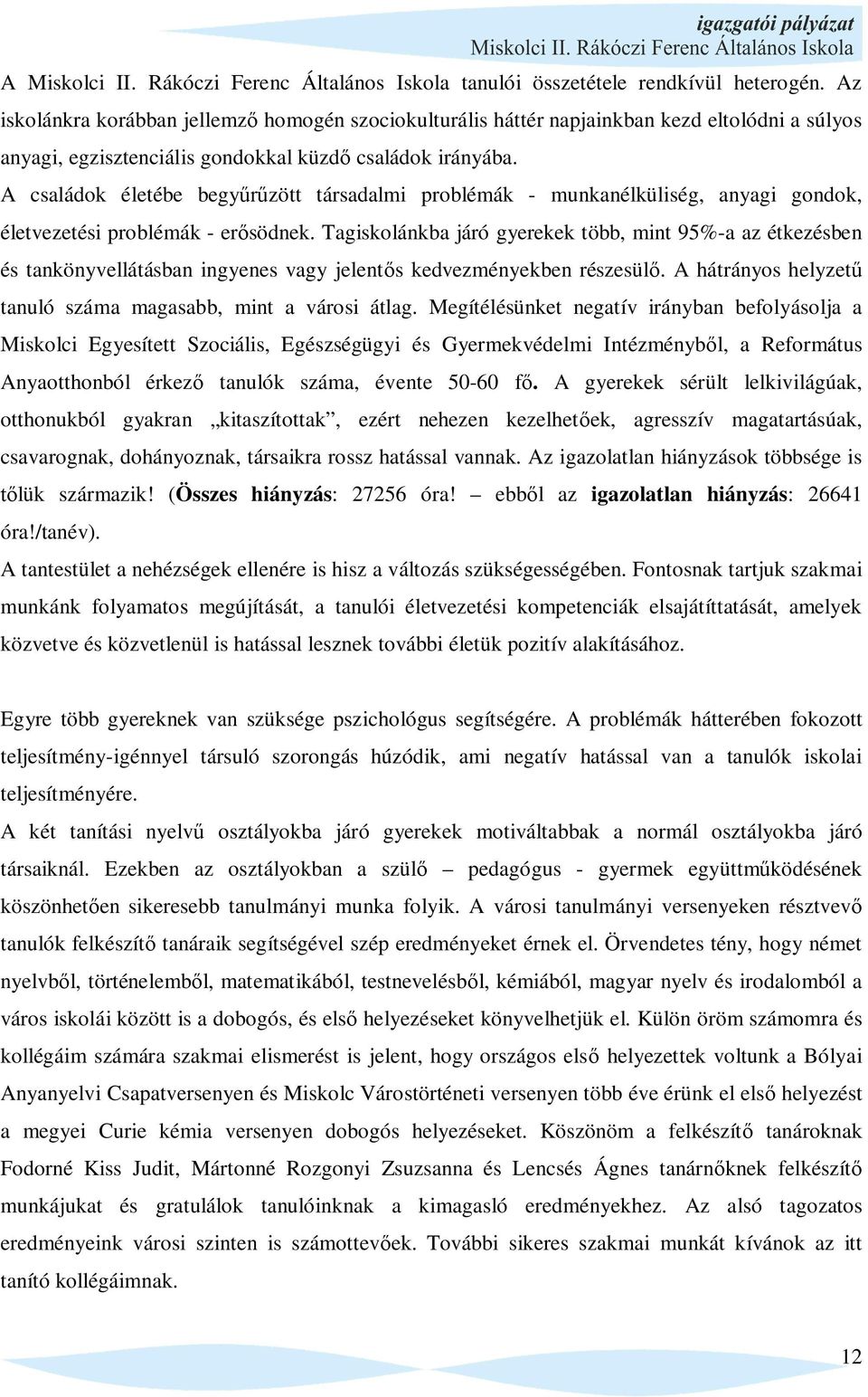 A családok életébe begy zött társadalmi problémák - munkanélküliség, anyagi gondok, életvezetési problémák - er södnek.