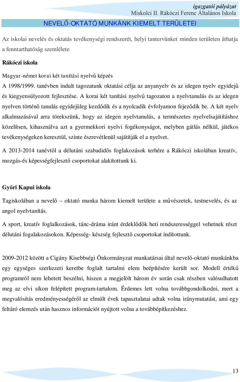 A korai két tanítási nyelv tagozaton a nyelvtanulás és az idegen nyelven történ tanulás egyidej leg kezd dik és a nyolcadik évfolyamon fejez dik be.