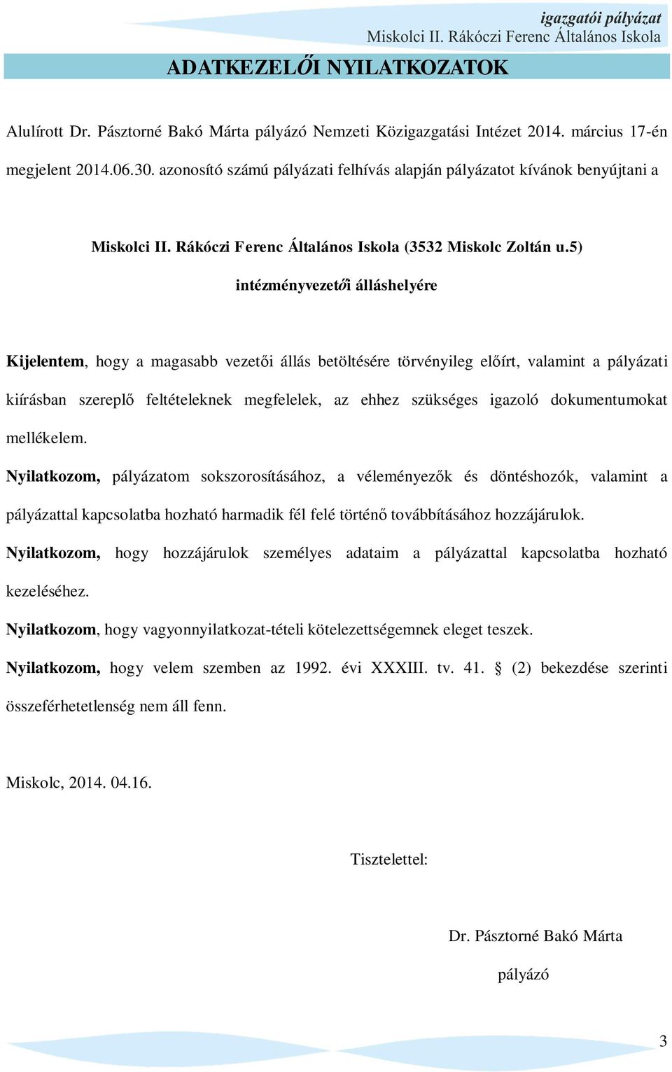 5) intézményvezet i álláshelyére Kijelentem, hogy a magasabb vezet i állás betöltésére törvényileg el írt, valamint a pályázati kiírásban szerepl feltételeknek megfelelek, az ehhez szükséges igazoló