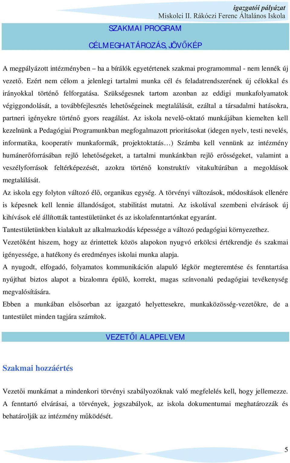 Szükségesnek tartom azonban az eddigi munkafolyamatok végiggondolását, a továbbfejlesztés lehet ségeinek megtalálását, ezáltal a társadalmi hatásokra, partneri igényekre történ gyors reagálást.