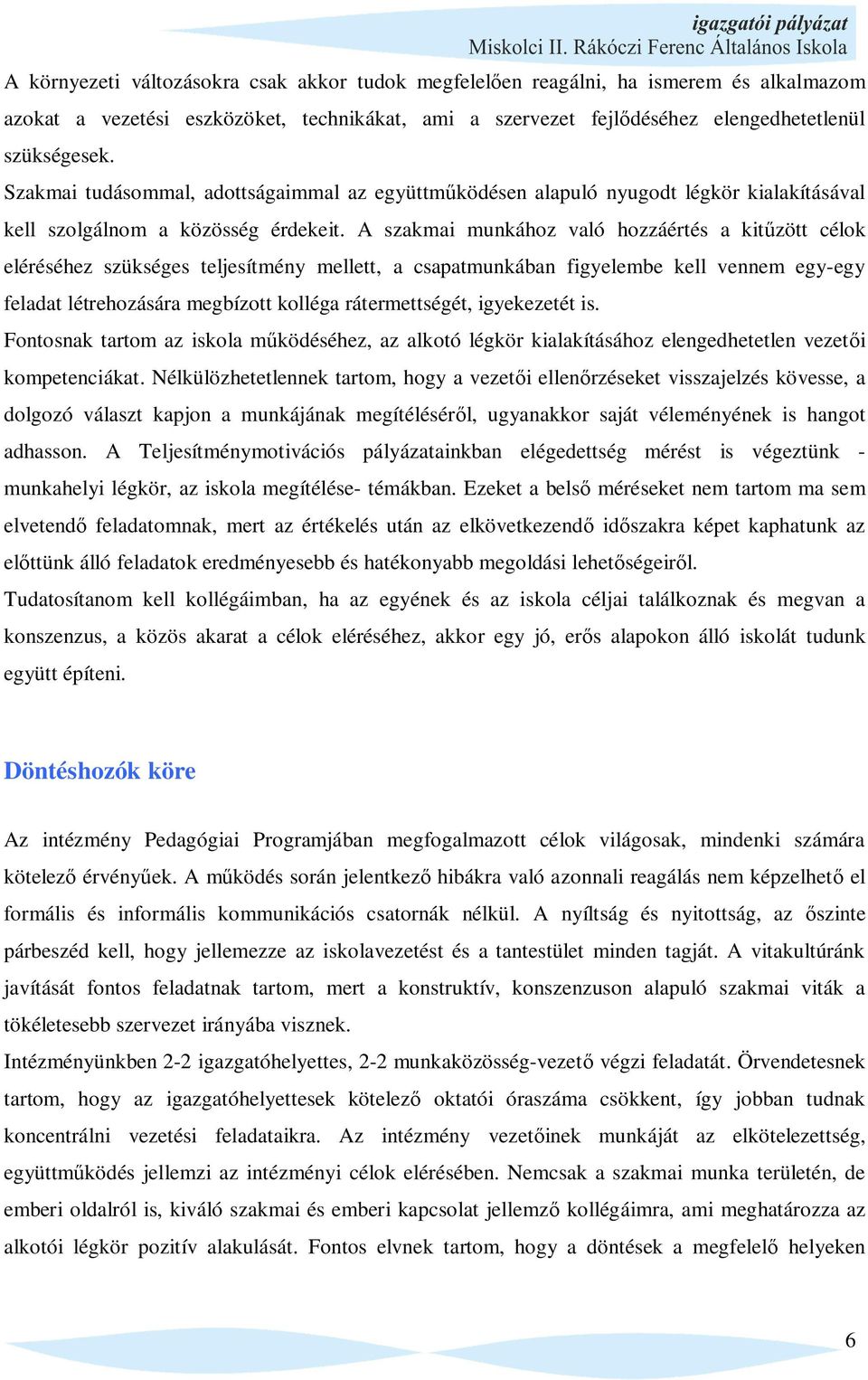 A szakmai munkához való hozzáértés a kit zött célok eléréséhez szükséges teljesítmény mellett, a csapatmunkában figyelembe kell vennem egy-egy feladat létrehozására megbízott kolléga rátermettségét,