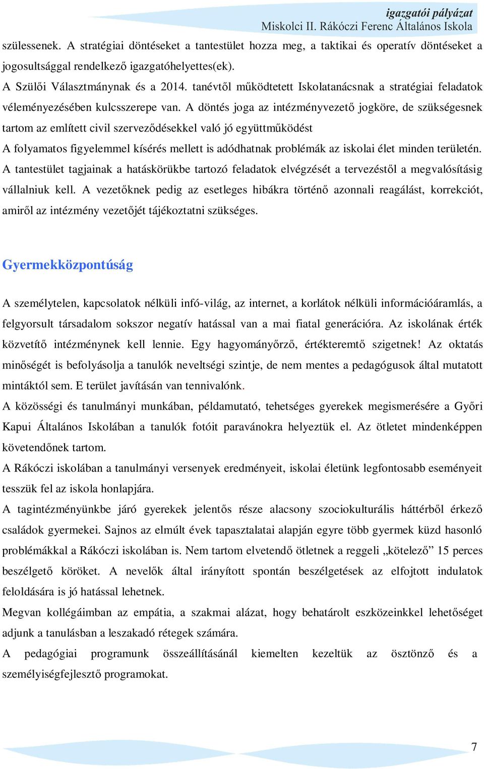 A döntés joga az intézményvezet jogköre, de szükségesnek tartom az említett civil szervez désekkel való jó együttm ködést A folyamatos figyelemmel kísérés mellett is adódhatnak problémák az iskolai