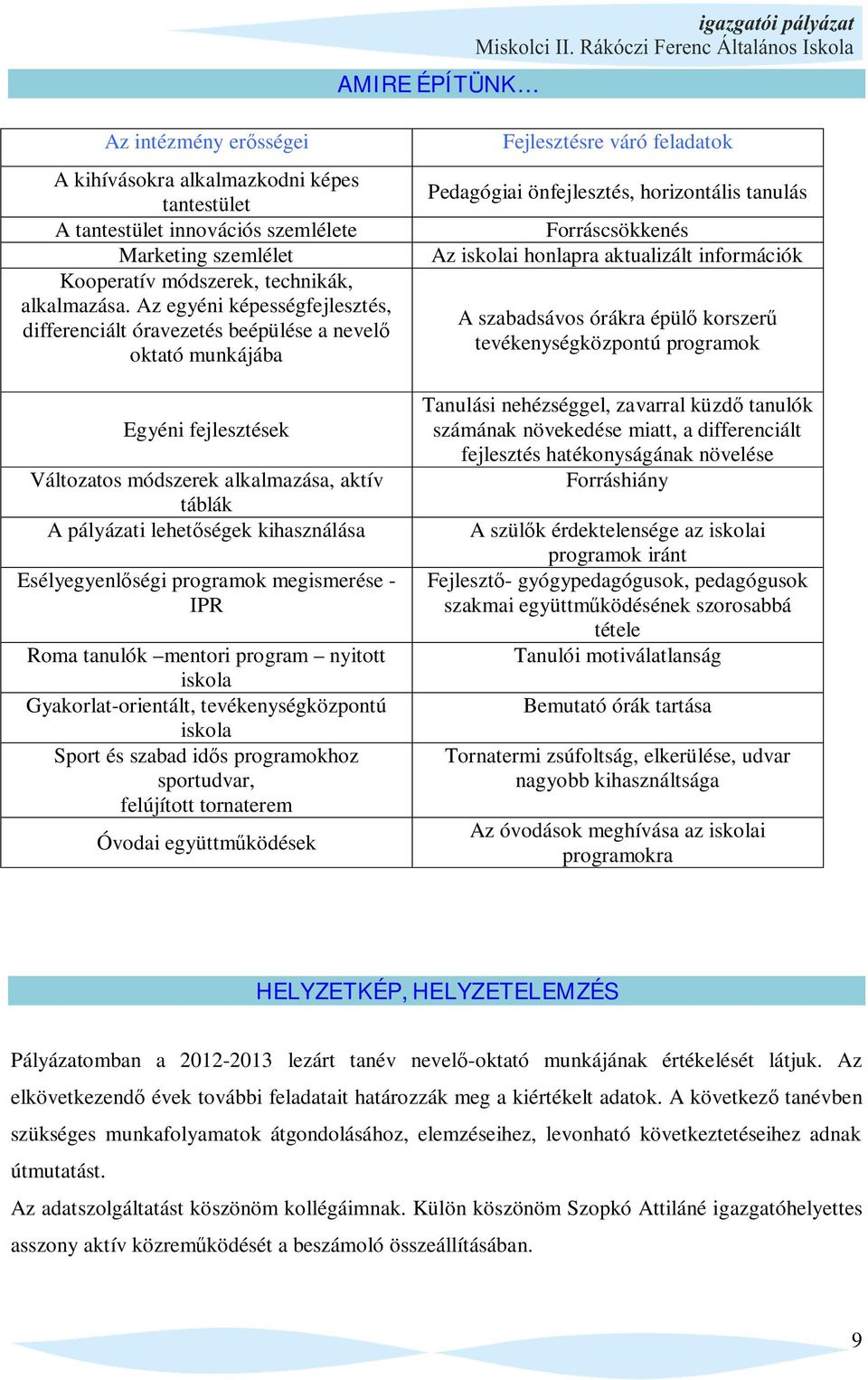 Esélyegyenl ségi programok megismerése - IPR Roma tanulók mentori program nyitott iskola Gyakorlat-orientált, tevékenységközpontú iskola Sport és szabad id s programokhoz sportudvar, felújított