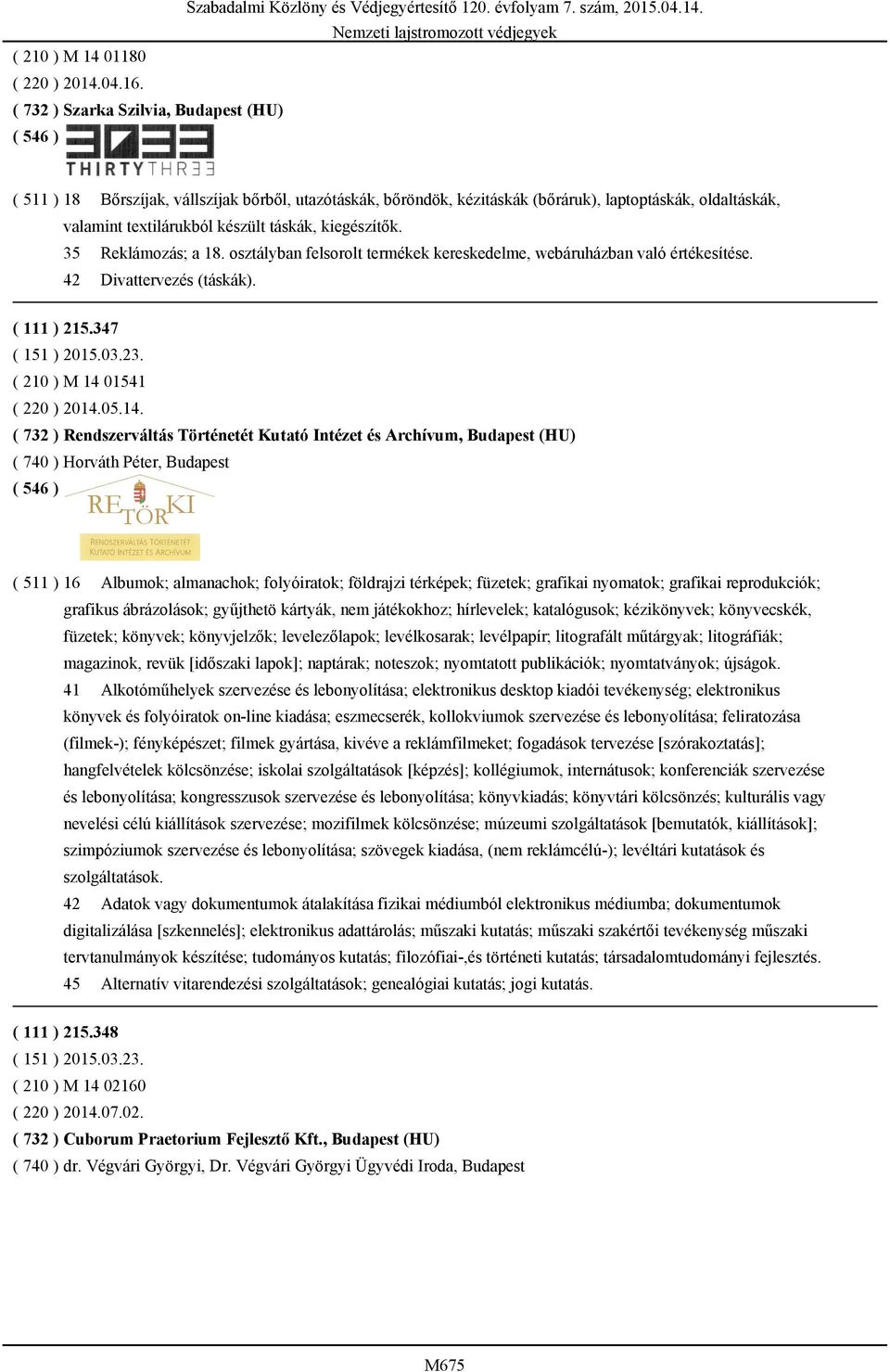 kiegészítők. 35 Reklámozás; a 18. osztályban felsorolt termékek kereskedelme, webáruházban való értékesítése. 42 Divattervezés (táskák). ( 111 ) 215.347 ( 210 ) M 14 