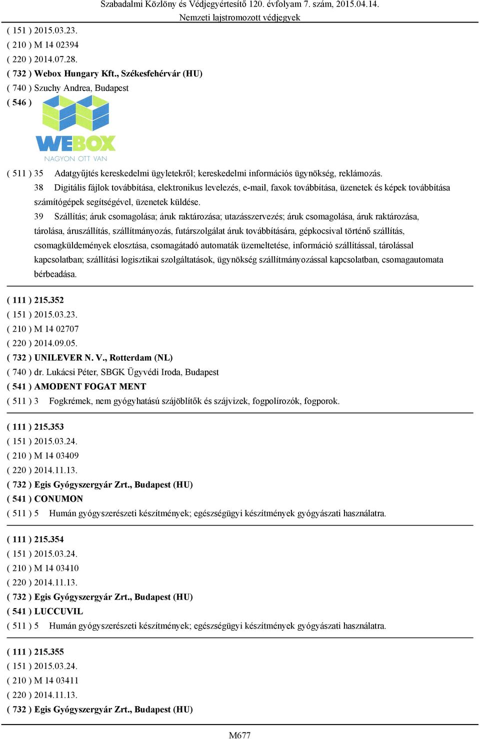 38 Digitális fájlok továbbítása, elektronikus levelezés, e-mail, faxok továbbítása, üzenetek és képek továbbítása számítógépek segítségével, üzenetek küldése.