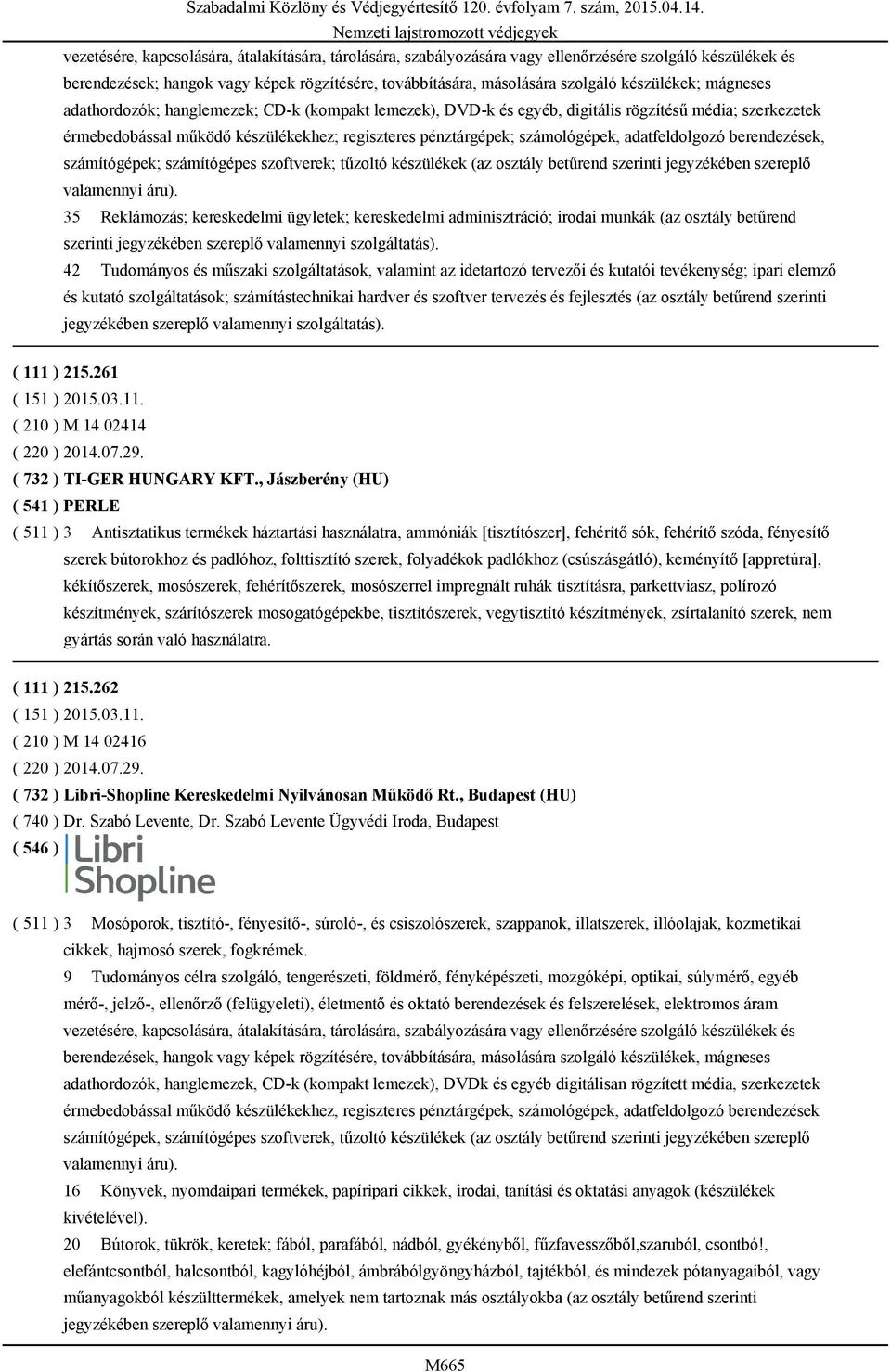 számológépek, adatfeldolgozó berendezések, számítógépek; számítógépes szoftverek; tűzoltó készülékek (az osztály betűrend szerinti jegyzékében szereplő valamennyi áru).