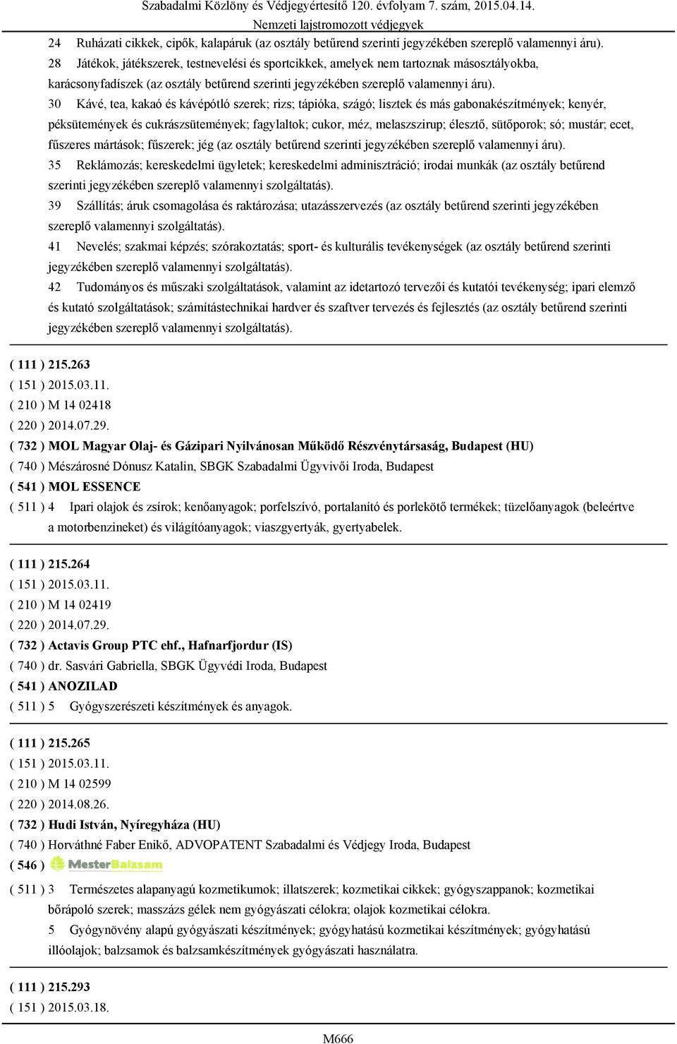 30 Kávé, tea, kakaó és kávépótló szerek; rizs; tápióka, szágó; lisztek és más gabonakészítmények; kenyér, péksütemények és cukrászsütemények; fagylaltok; cukor, méz, melaszszirup; élesztő, sütőporok;