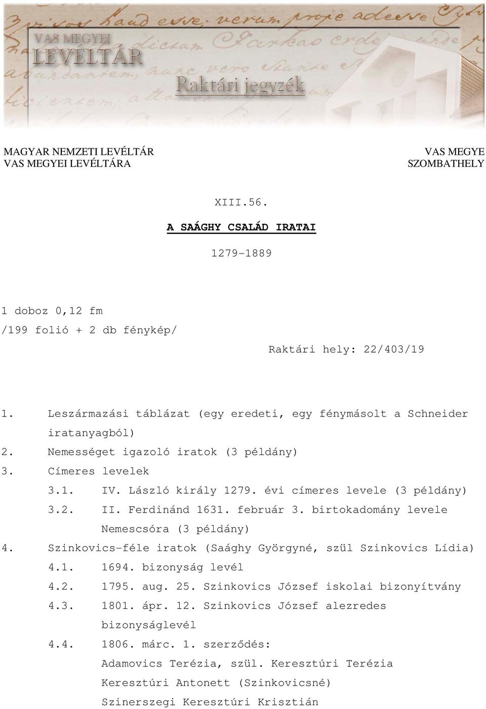 2. II. Ferdinánd 1631. február 3. birtokadomány levele Nemescsóra (3 példány) 4. Szinkovics-féle iratok (Saághy Györgyné, szül Szinkovics Lídia) 4.1. 1694. bizonyság levél 4.2. 1795. aug. 25.