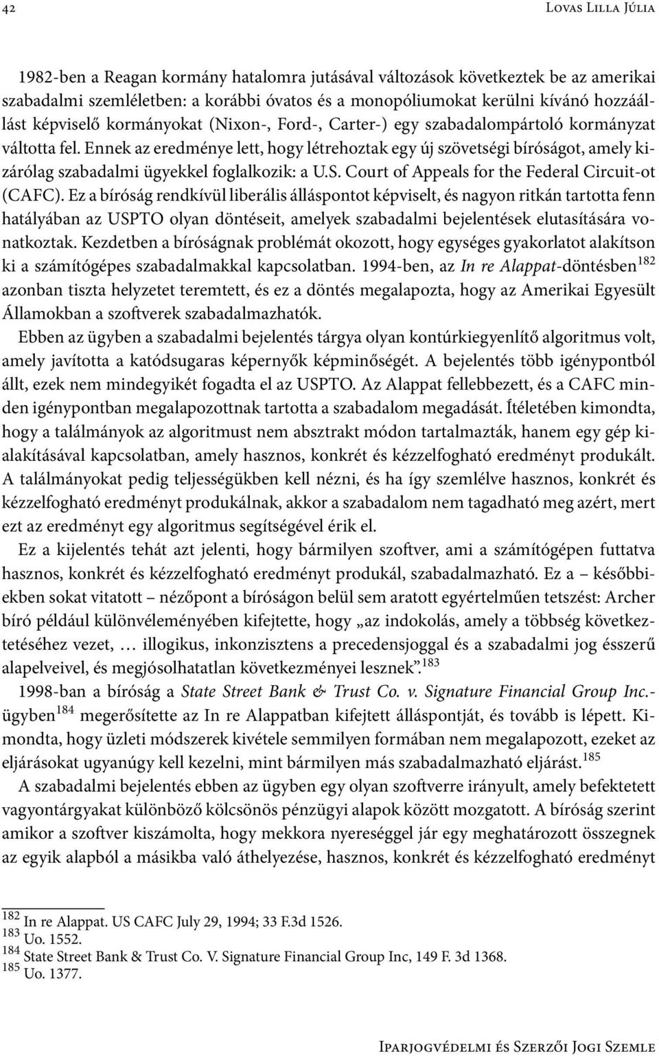 Ennek az eredménye lett, hogy létrehoztak egy új szövetségi bíróságot, amely kizárólag szabadalmi ügyekkel foglalkozik: a U.S. Court of Appeals for the Federal Circuit-ot (CAFC).