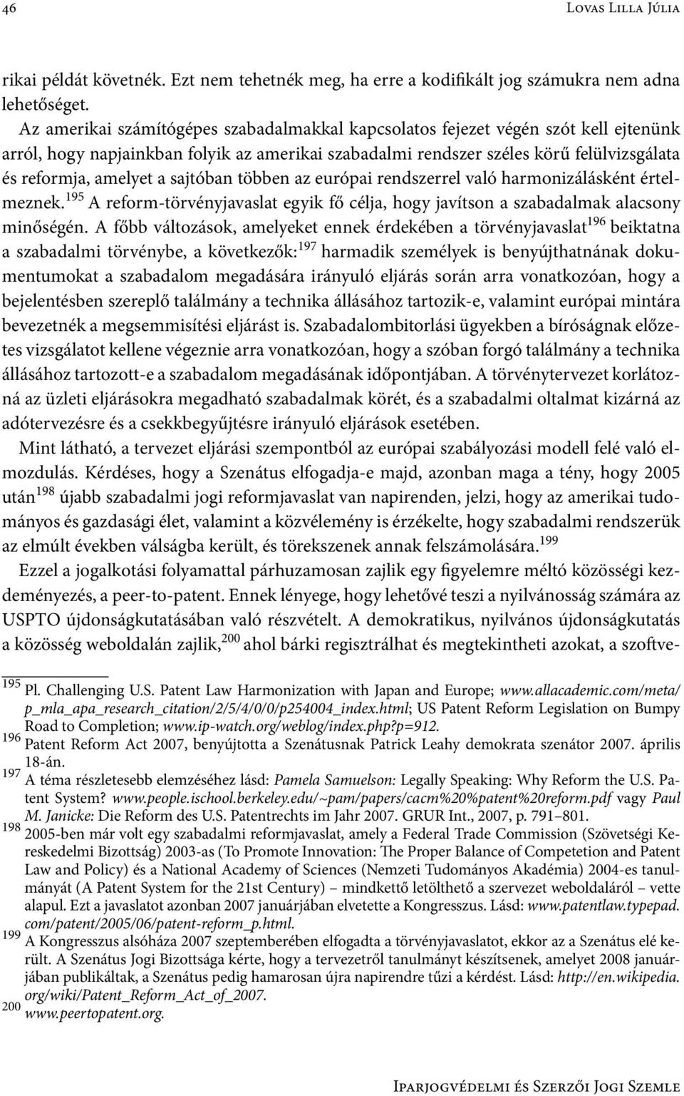 sajtóban többen az európai rendszerrel való harmonizálásként értelmeznek. 195 A reform-törvényjavaslat egyik fő célja, hogy javítson a szabadalmak alacsony minőségén.