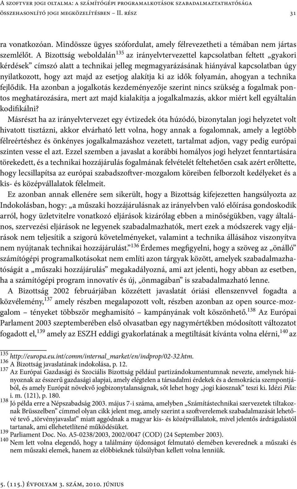 A Bizottság weboldalán 135 az irányelvtervezettel kapcsolatban feltett gyakori kérdések címszó alatt a technikai jelleg megmagyarázásának hiányával kapcsolatban úgy nyilatkozott, hogy azt majd az