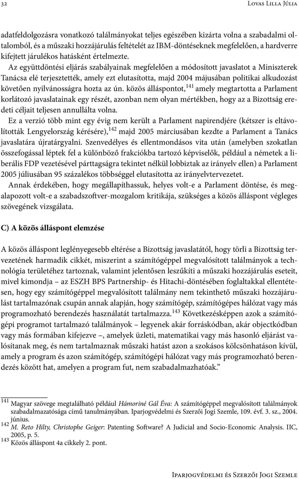 Az együttdöntési eljárás szabályainak megfelelően a módosított javaslatot a Miniszterek Tanácsa elé terjesztették, amely ezt elutasította, majd 2004 májusában politikai alkudozást követően