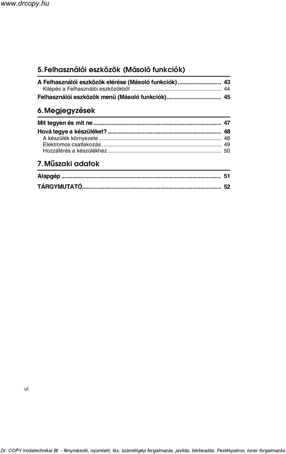 Megjegyzések Mit tegyen és mit ne... 47 Hová tegye a készüléket?... 48 A készülék környezete.