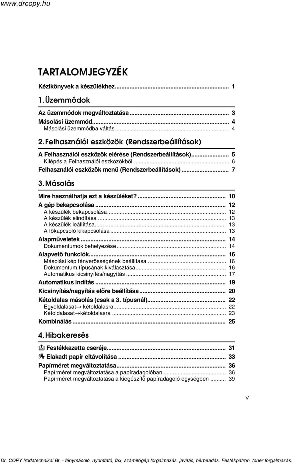 Másolás Mire használhatja ezt a készüléket?... 10 A gép bekapcsolása... 12 A készülék bekapcsolása... 12 A készülék elindítása... 13 A készülék leállítása... 13 A fõkapcsoló kikapcsolása.