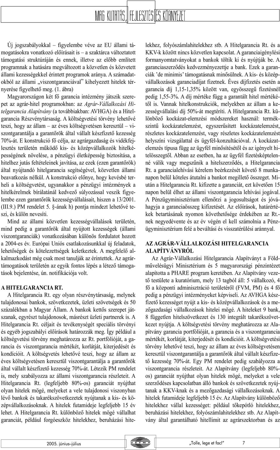 ábra) Magyarországon két fõ garancia intézmény játszik szerepet az agrár-hitel programokban: az Agrár-Vállalkozási Hitelgarancia Alapítvány (a továbbiakban: AVHGA) és a Hitelgarancia Részvénytársaság.