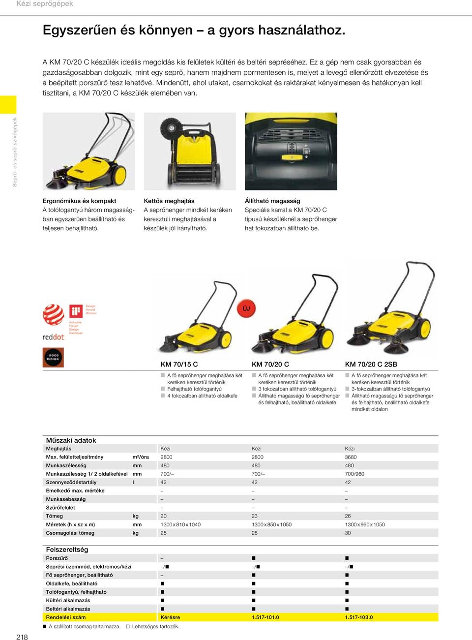 Mindenütt, ahol utakat, csarnokokat és raktárakat kényelmesen és hatékonyan kell tisztítani, a KM 70/20 C készülék elemében van.