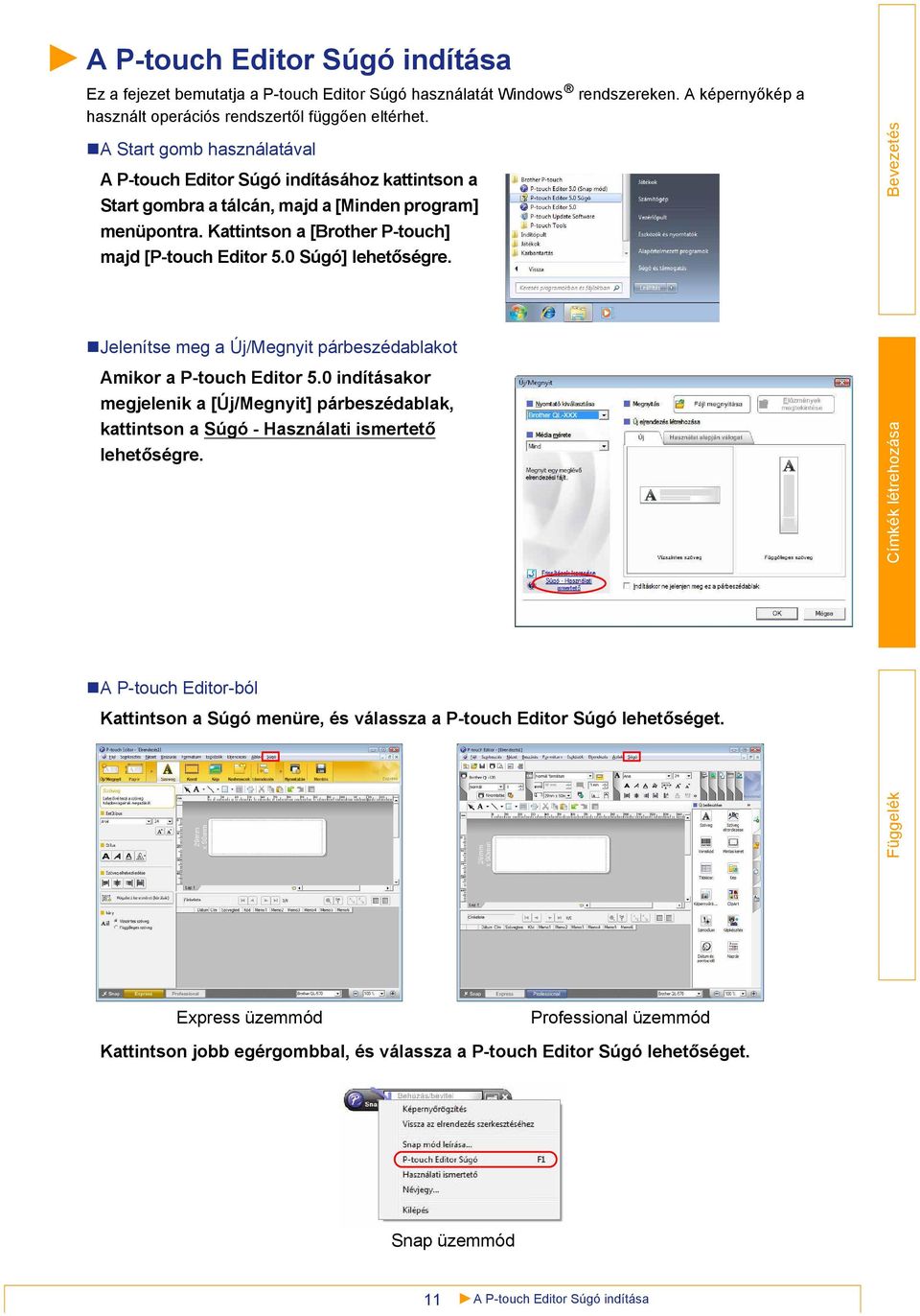 0 Súgó] lehetőségre. Jelenítse meg a Új/Megnyit párbeszédablakot Amikor a P-touch Editor 5.0 indításakor megjelenik a [Új/Megnyit] párbeszédablak, kattintson a Súgó - Használati ismertető lehetőségre.