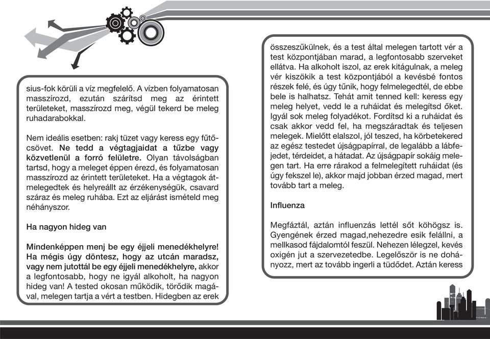 Olyan távolságban tartsd, hogy a meleget éppen érezd, és folyamatosan masszírozd az érintett területeket. Ha a végtagok átmelegedtek és helyreállt az érzékenységük, csavard száraz és meleg ruhába.