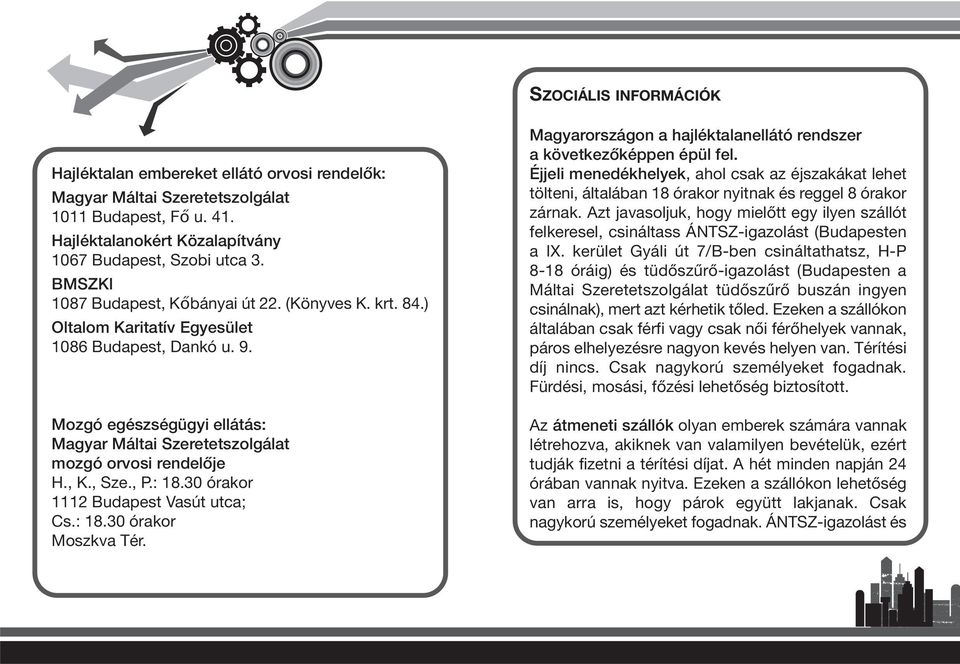 , K., Sze., P.: 18.30 órakor 1112 Budapest Vasút utca; Cs.: 18.30 órakor Moszkva Tér. Magyarországon a hajléktalanellátó rendszer a következôképpen épül fel.