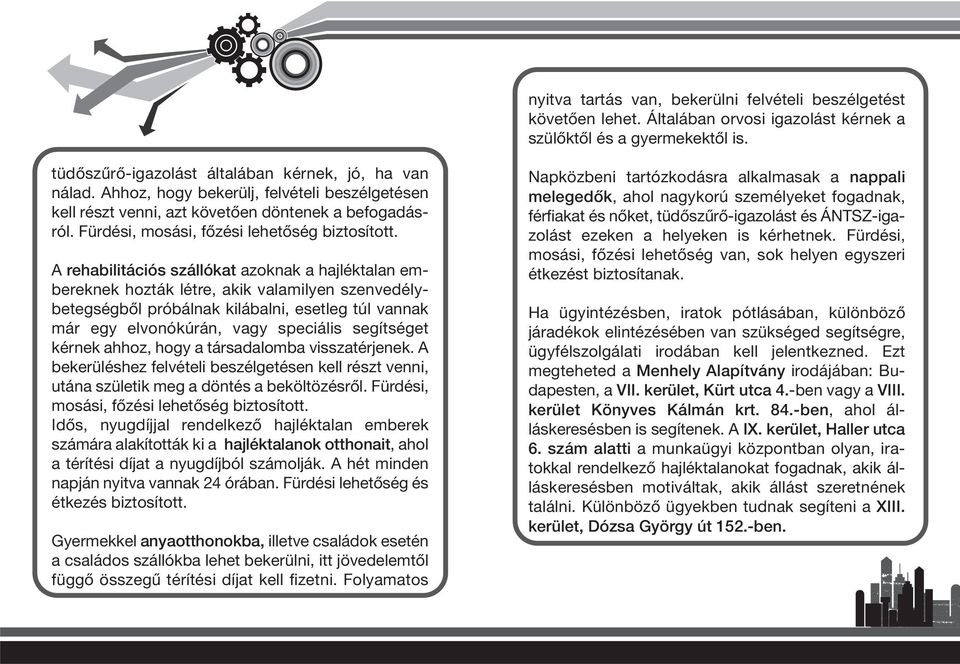 A rehabilitációs szállókat azoknak a hajléktalan embereknek hozták létre, akik valamilyen szenvedélybetegségbôl próbálnak kilábalni, esetleg túl vannak már egy elvonókúrán, vagy speciális segítséget