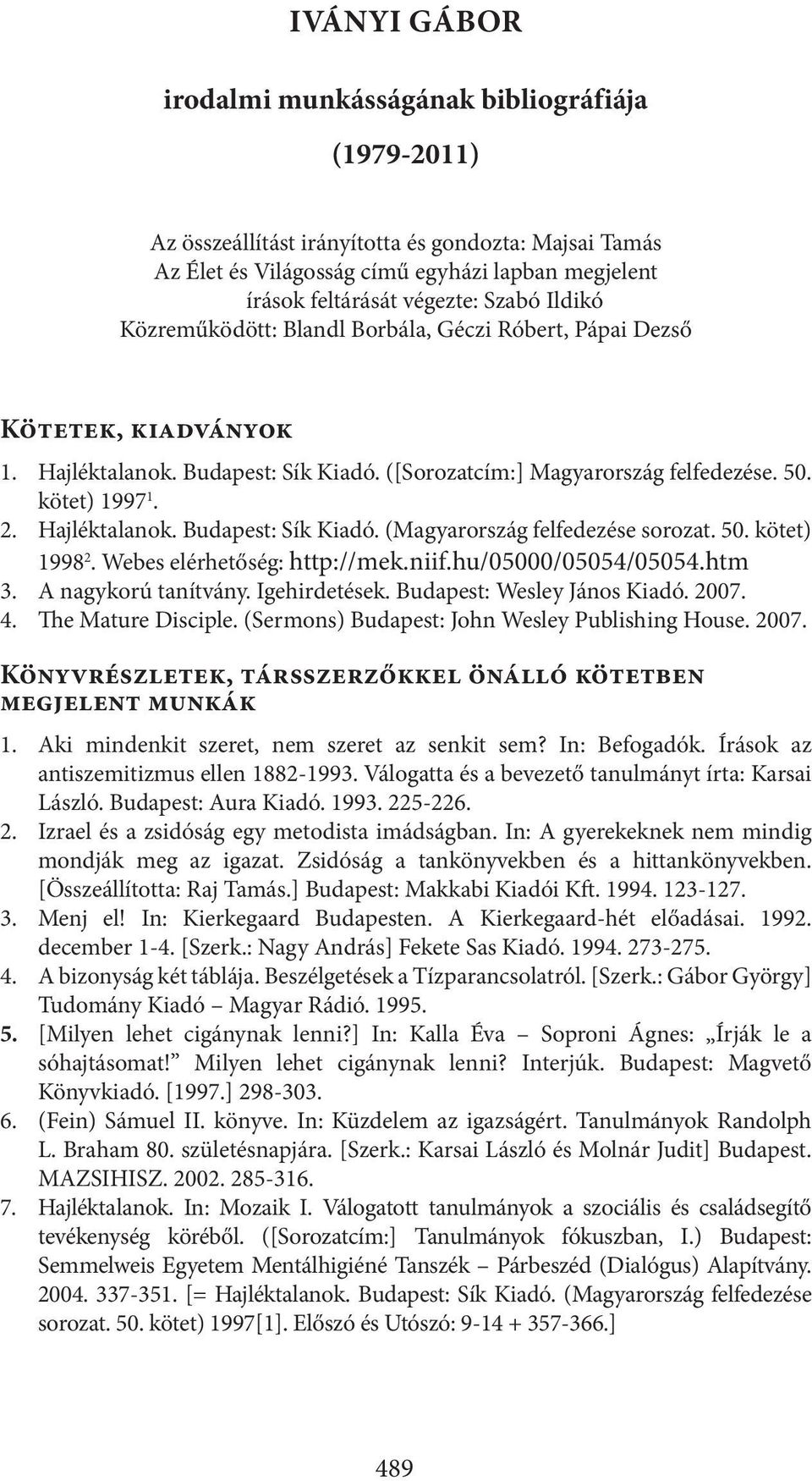 Hajléktalanok. Budapest: Sík Kiadó. (Magyarország felfedezése sorozat. 50. kötet) 1998 2. Webes elérhetőség: http://mek.niif.hu/05000/05054/05054.htm 3. A nagykorú tanítvány. Igehirdetések.