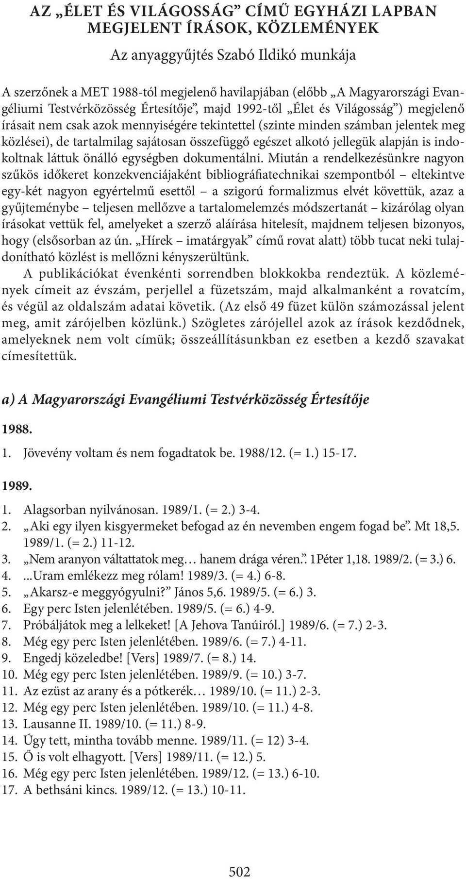 összefüggő egészet alkotó jellegük alapján is indokoltnak láttuk önálló egységben dokumentálni.