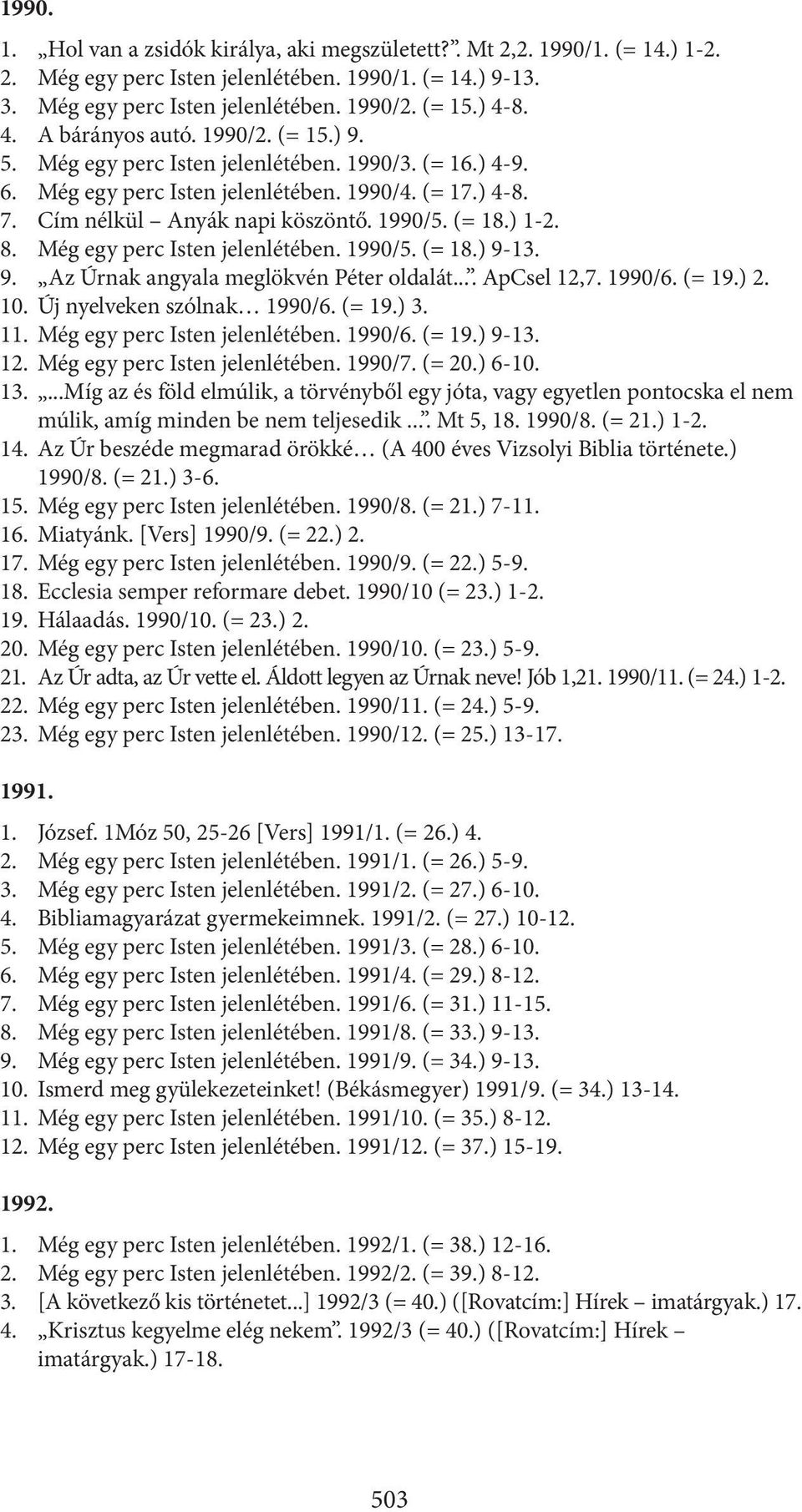 (= 18.) 1-2. 8. Még egy perc Isten jelenlétében. 1990/5. (= 18.) 9-13. 9. Az Úrnak angyala meglökvén Péter oldalát.... ApCsel 12,7. 1990/6. (= 19.) 2. 10. Új nyelveken szólnak 1990/6. (= 19.) 3. 11.