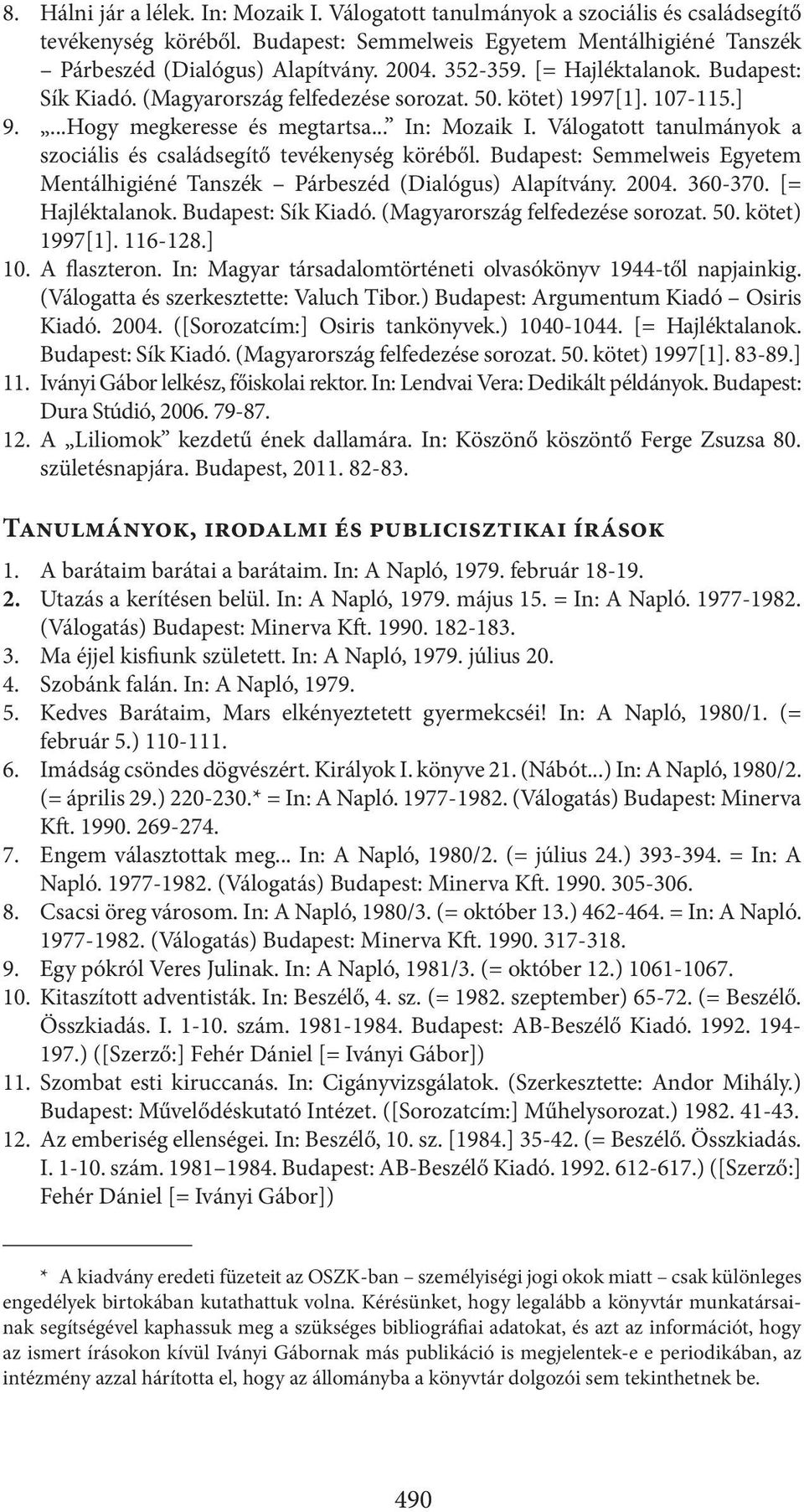 Válogatott tanulmányok a szociális és családsegítő tevékenység köréből. Budapest: Semmelweis Egyetem Mentálhigiéné Tanszék Párbeszéd (Dialógus) Alapítvány. 2004. 360-370. [= Hajléktalanok.