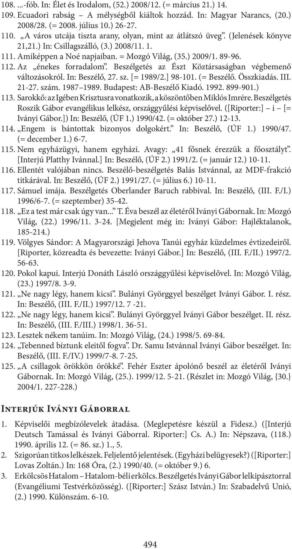 Az énekes forradalom. Beszélgetés az Észt Köztársaságban végbemenő változásokról. In: Beszélő, 27. sz. [= 1989/2.] 98-101. (= Beszélő. Összkiadás. III. 21-27. szám. 1987 1989.