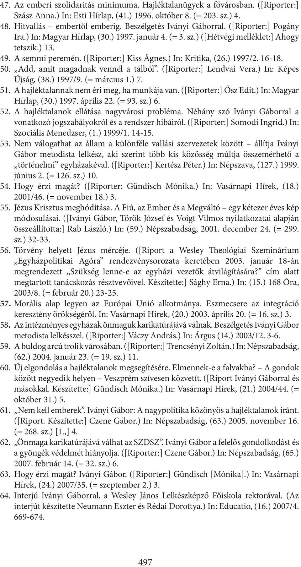 ) In: Kritika, (26.) 1997/2. 16-18. 50. Add, amit magadnak vennél a tálból. ([Riporter:] Lendvai Vera.) In: Képes Újság, (38.) 1997/9. (= március 1.) 7. 51.