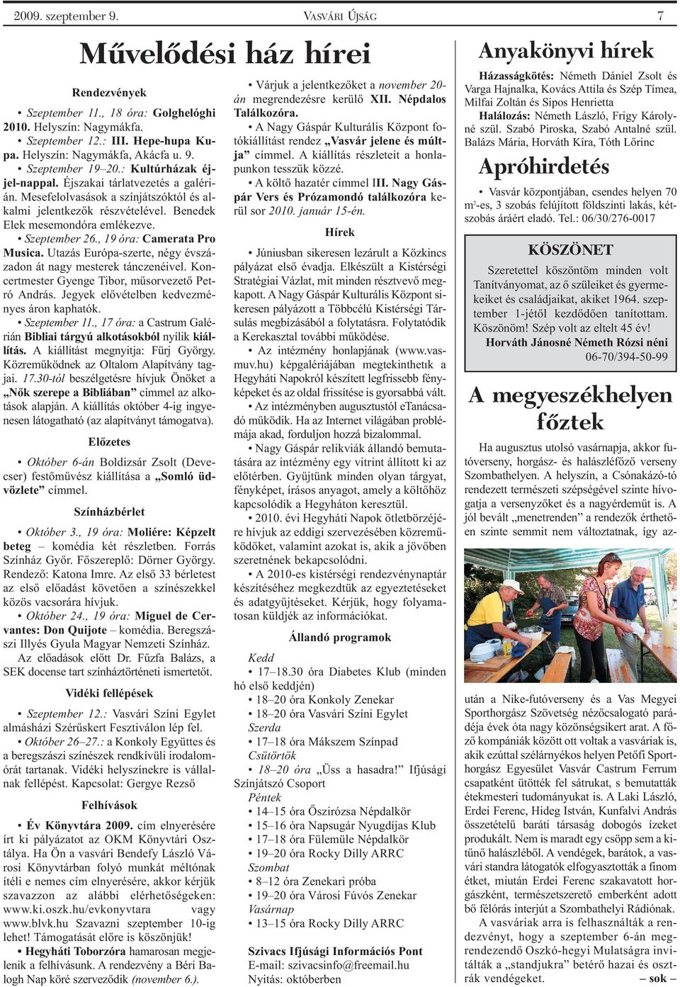 , 19 óra: Camerata Pro Musica. Utazás Európa-szerte, négy évszázadon át nagy mesterek tánczenéivel. Koncertmester Gyenge Tibor, műsorvezető Petró András. Jegyek elővételben kedvezményes áron kaphatók.