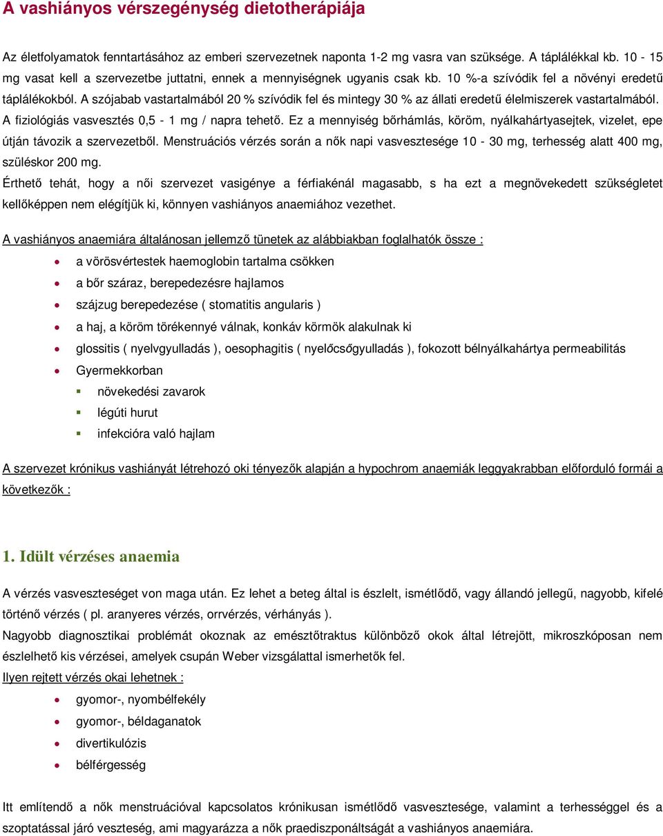 A szójabab vastartalmából 20 % szívódik fel és mintegy 30 % az állati eredet élelmiszerek vastartalmából. A fiziológiás vasvesztés 0,5-1 mg / napra tehet.