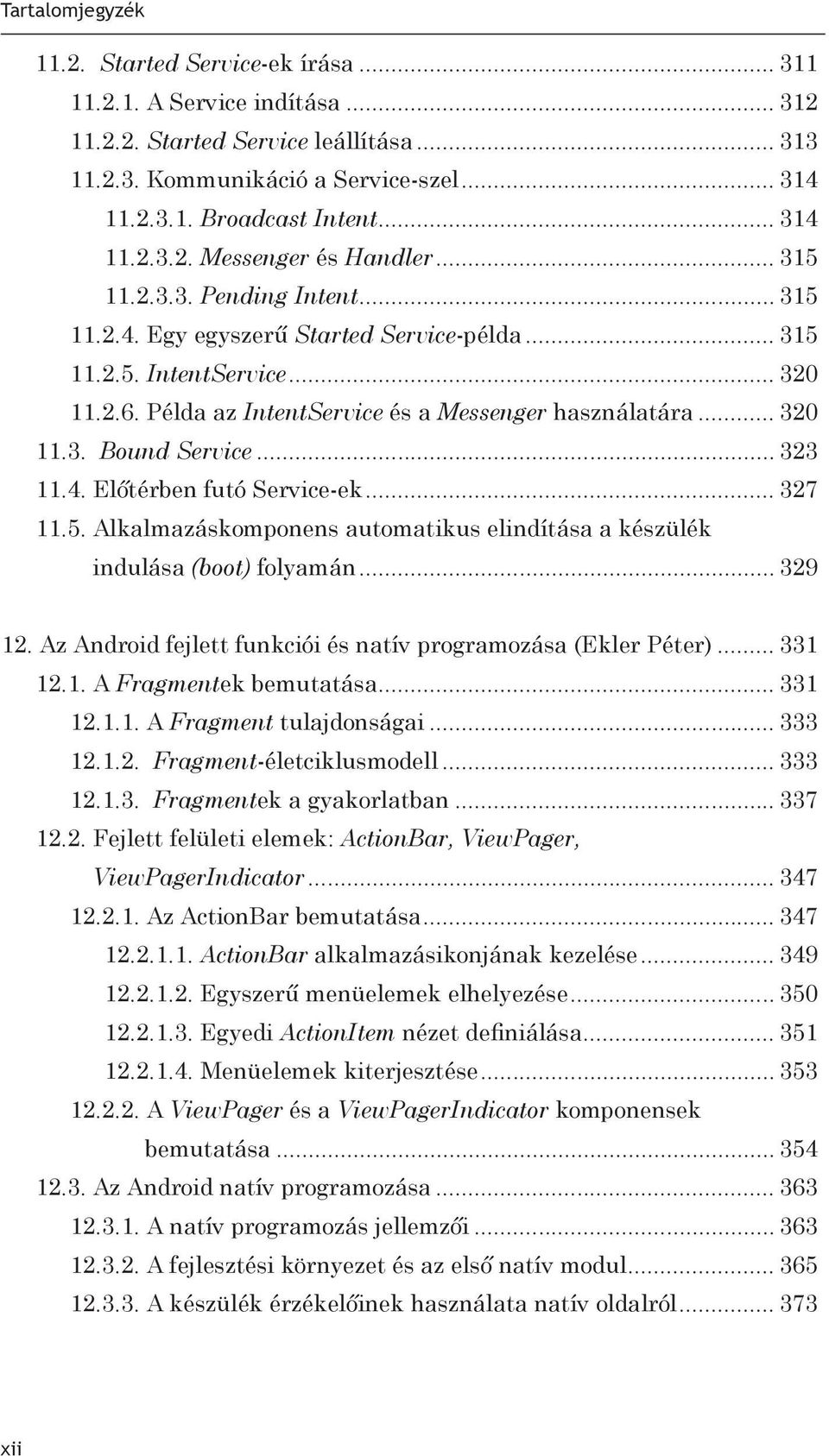 .. 323 11.4. Előtérben futó Service-ek... 327 11.5. Alkalmazáskomponens automatikus elindítása a készülék indulása (boot) folyamán... 329 12.