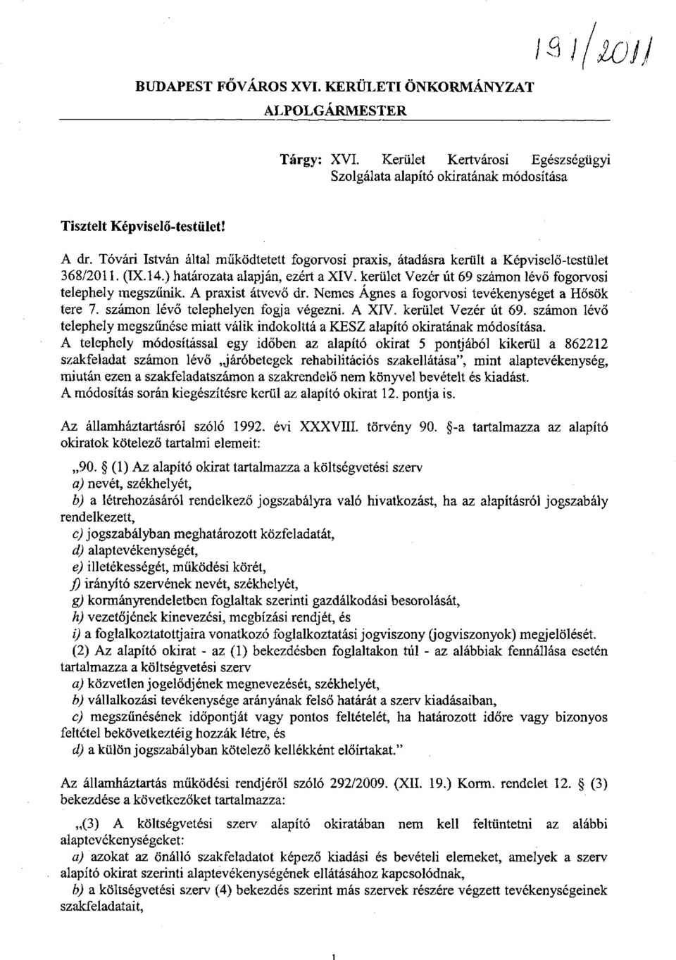 kerület Vezér út 69 számon lévő fogorvosi telephely megszűnik. A praxist átvevő dr. Nemes Ágnes a fogorvosi tevékenységet a Hősök tere 7. számon lévő telephelyen fogja végezni. A XIV.