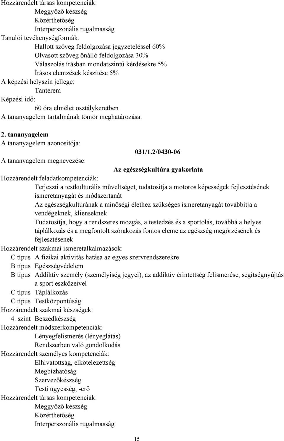 2/0430-06 Az egészségkultúra gyakorlata Terjeszti a testkulturális műveltséget, tudatosítja a motoros képességek fejlesztésének ismeretanyagát és módszertanát Az egészségkultúrának a minőségi élethez