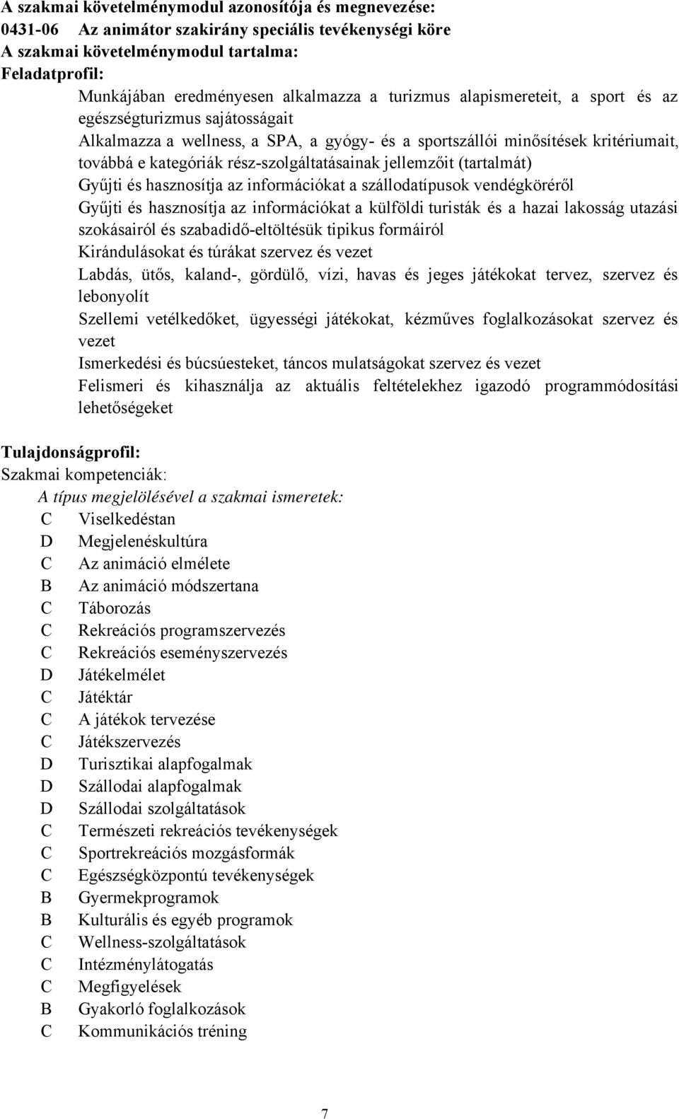 jellemzőit (tartalmát) Gyűjti és hasznosítja az információkat a szállodatípusok vendégköréről Gyűjti és hasznosítja az információkat a külföldi turisták és a hazai lakosság utazási szokásairól és