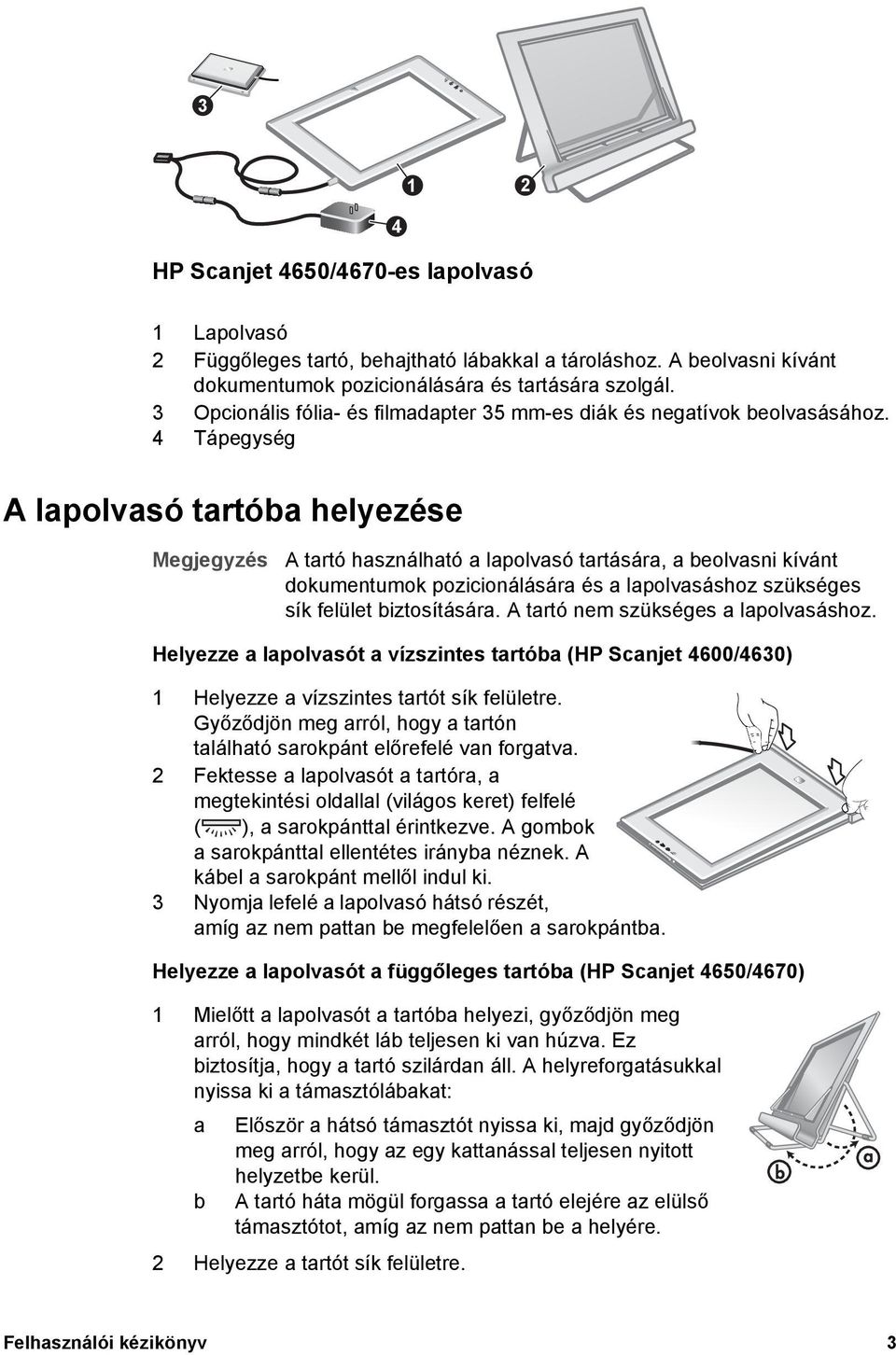 4 Tápegység A lapolvasó tartóba helyezése Megjegyzés A tartó használható a lapolvasó tartására, a beolvasni kívánt dokumentumok pozicionálására és a lapolvasáshoz szükséges sík felület biztosítására.